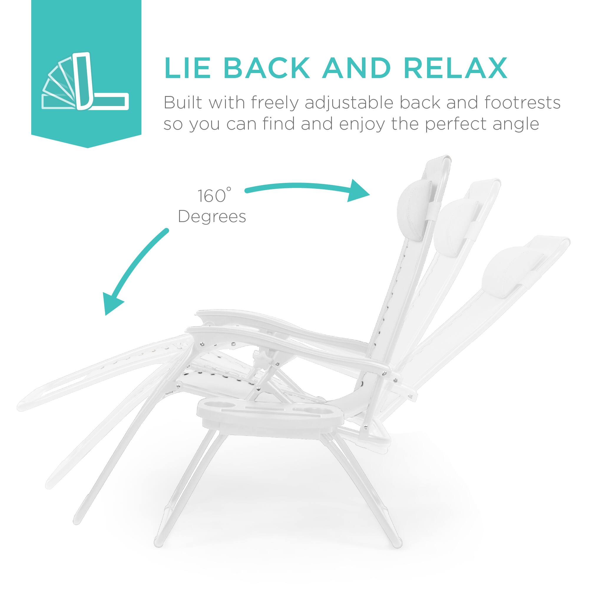 LIE BACK AND RELAX  
Built with freely adjustable back and footrests so you can find and enjoy the perfect angle  
160° Degrees