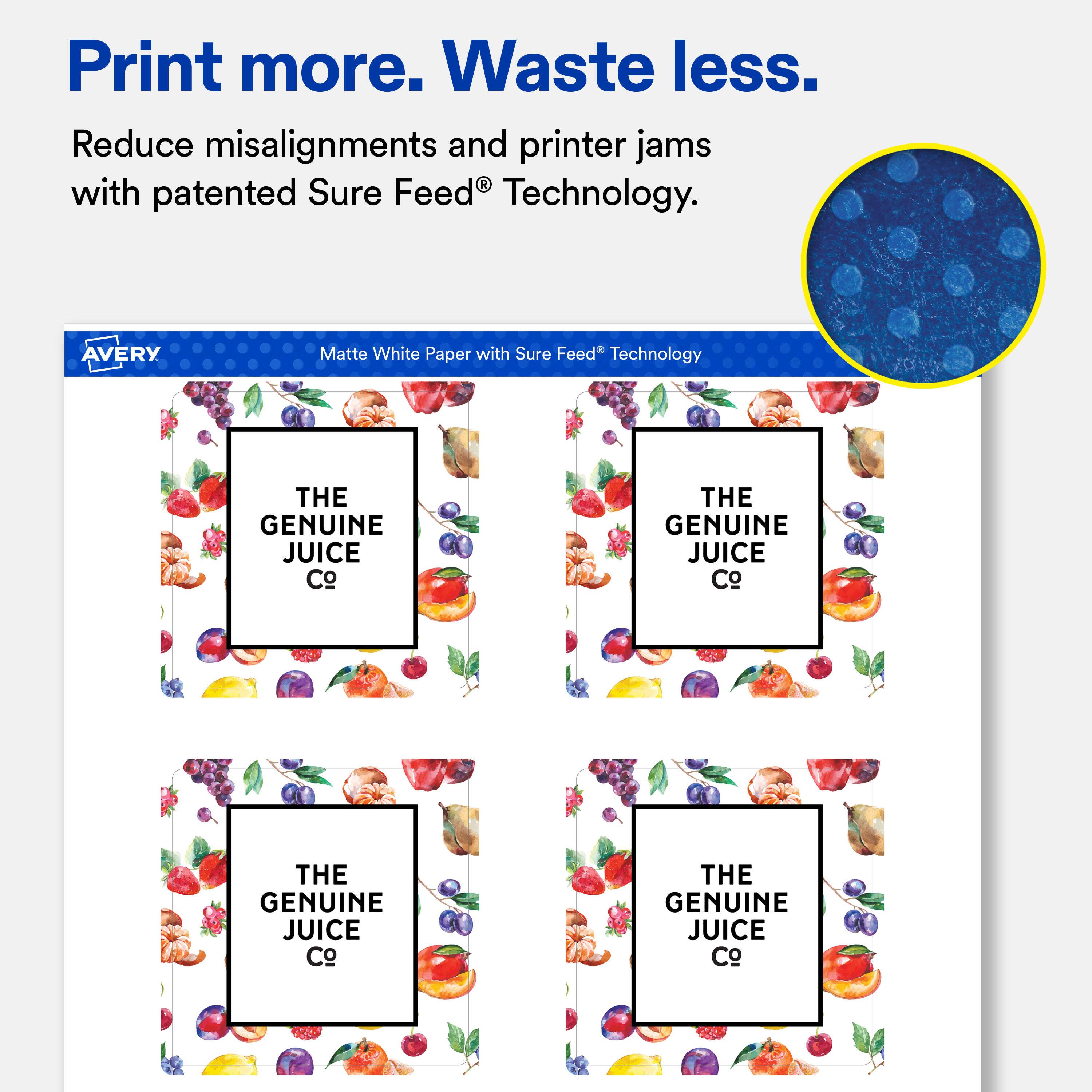 Print more. Waste less.  
Reduce misalignments and printer jams with patented Sure Feed® Technology.  

AVERY  
Matte White Paper with Sure Feed® Technology  

THE GENUINE JUICE Co  
THE GENUINE JUICE Co  
THE GENUINE JUICE Co  
THE GENUINE JUICE Co