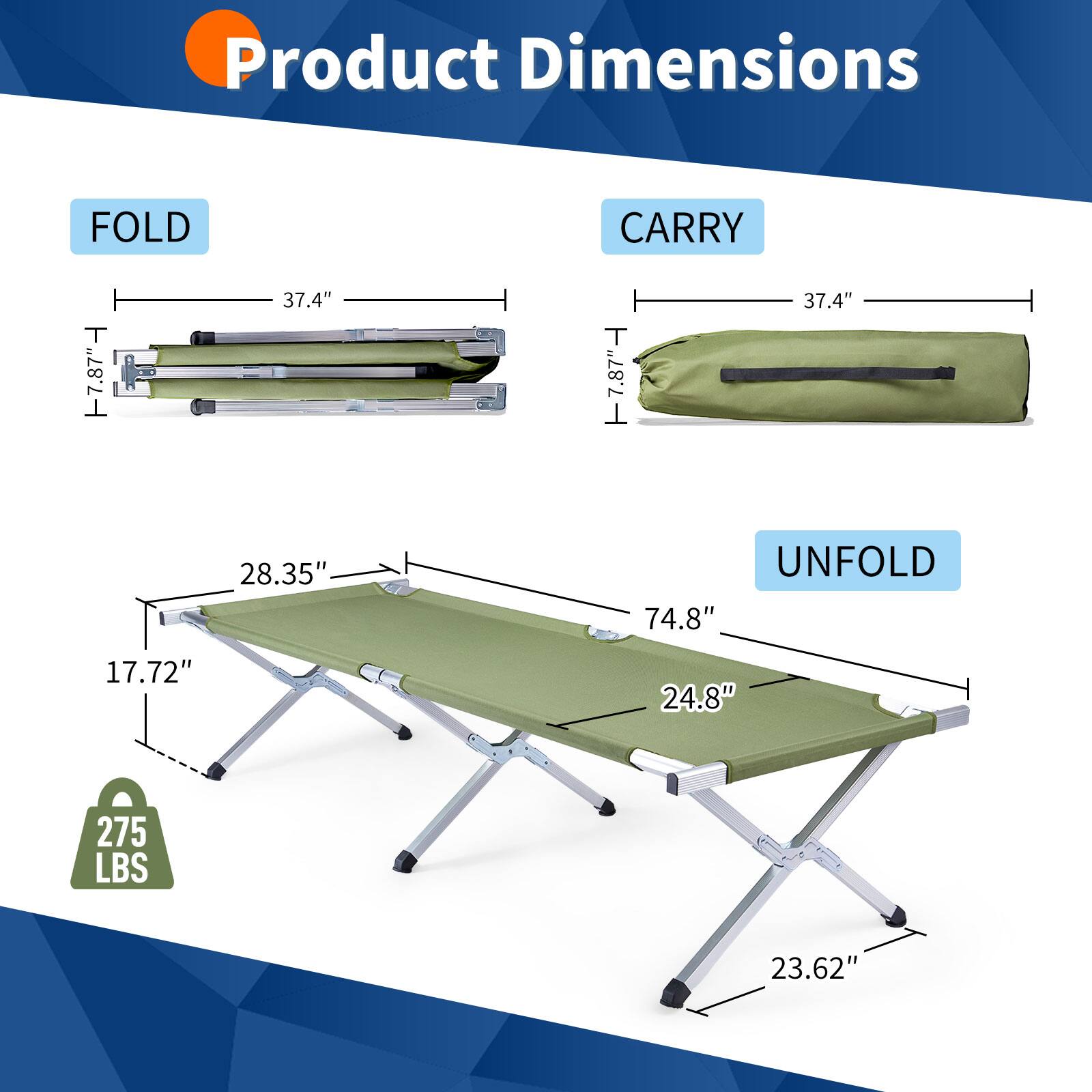 Product Dimensions

FOLD
- 37.4" (L)
- 7.8" (W)
- 28.35" (H)

CARRY
- 37.4" (L)
- 7.8" (W)
- 17.72" (H)

UNFOLD
- 74.8" (L)
- 24.8" (W)
- 23.62" (H)

Weight Capacity: 275 LBS