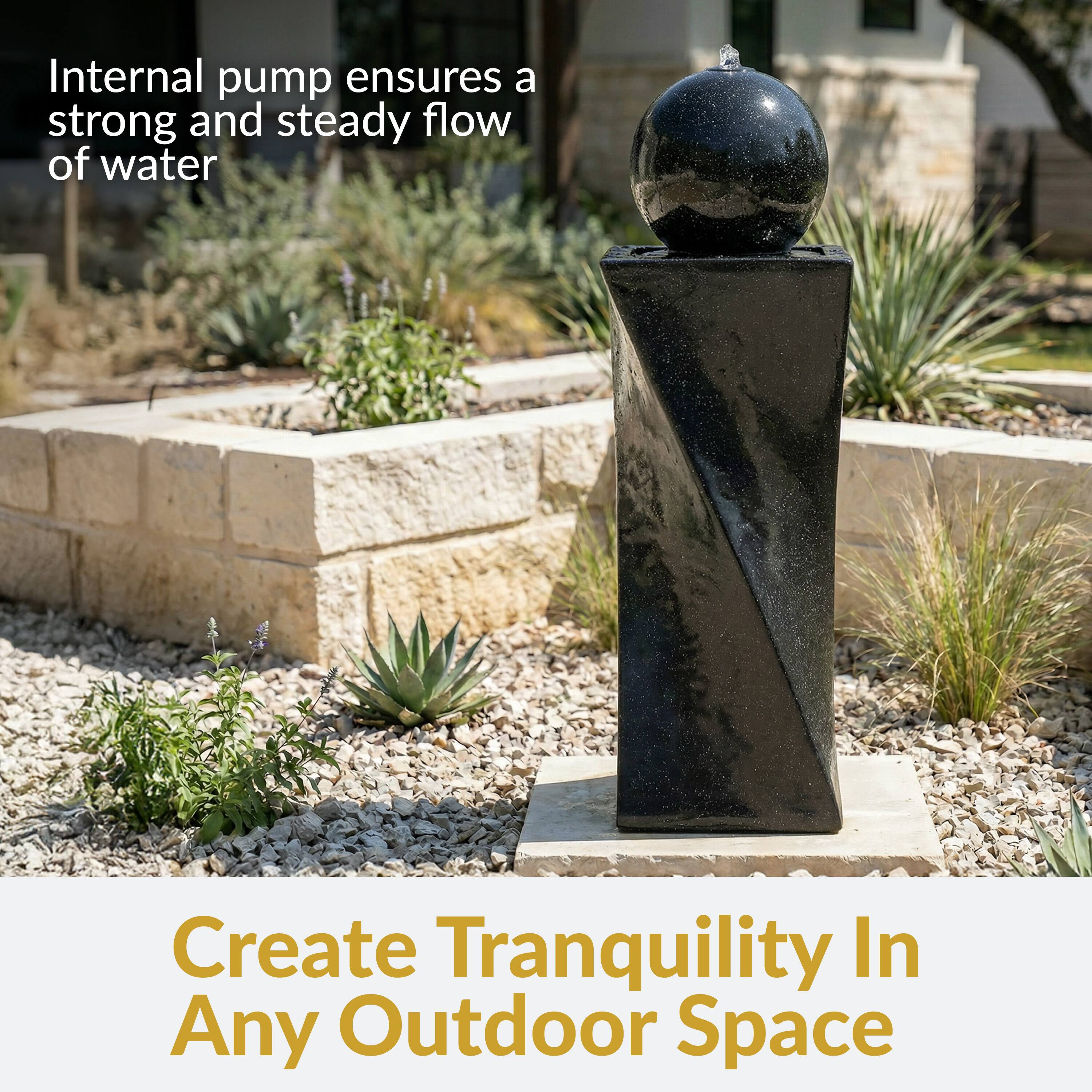 Internal pump ensures a strong and steady flow of water

Create Tranquility In Any Outdoor Space
