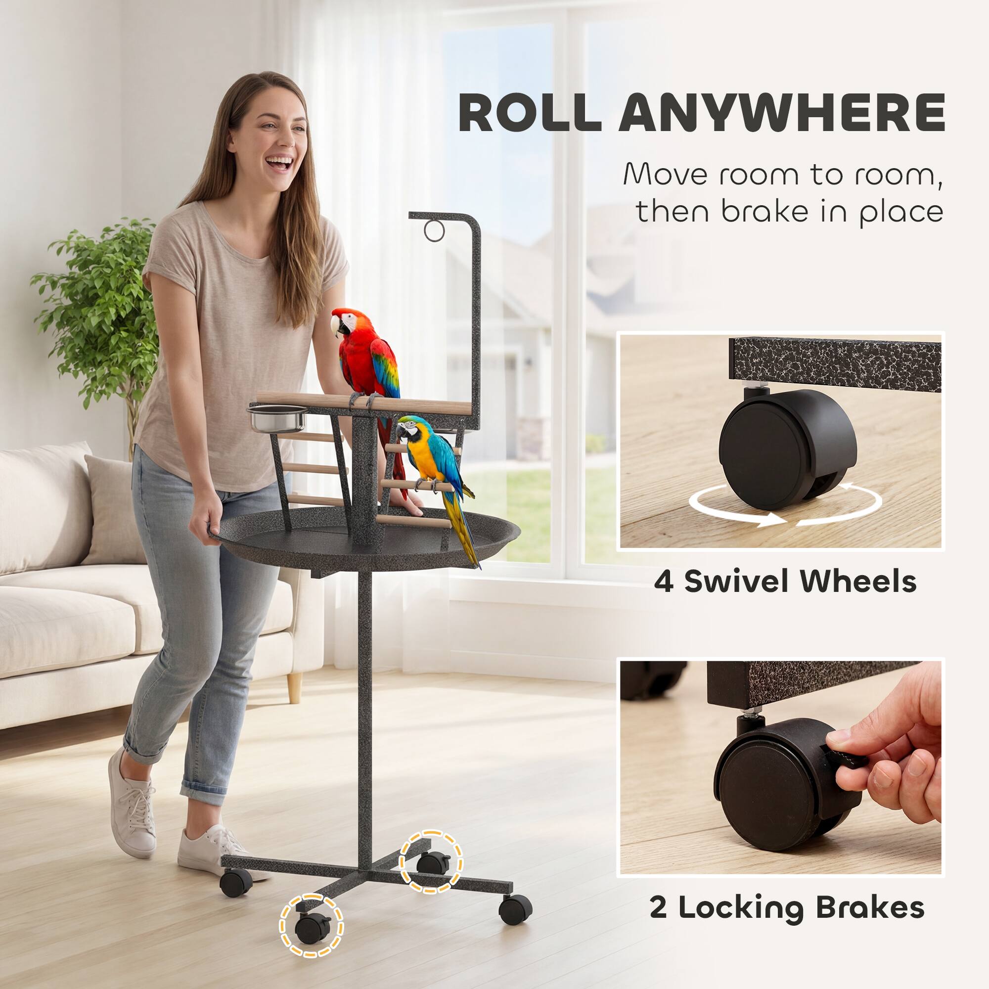 ROLL ANYWHERE  
Move room to room, then brake in place  

4 Swivel Wheels  
2 Locking Brakes