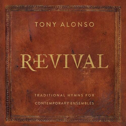 TONY ALONSO  
REVIVAL  
TRADITIONAL HYMNS FOR CONTEMPORARY ENSEMBLES