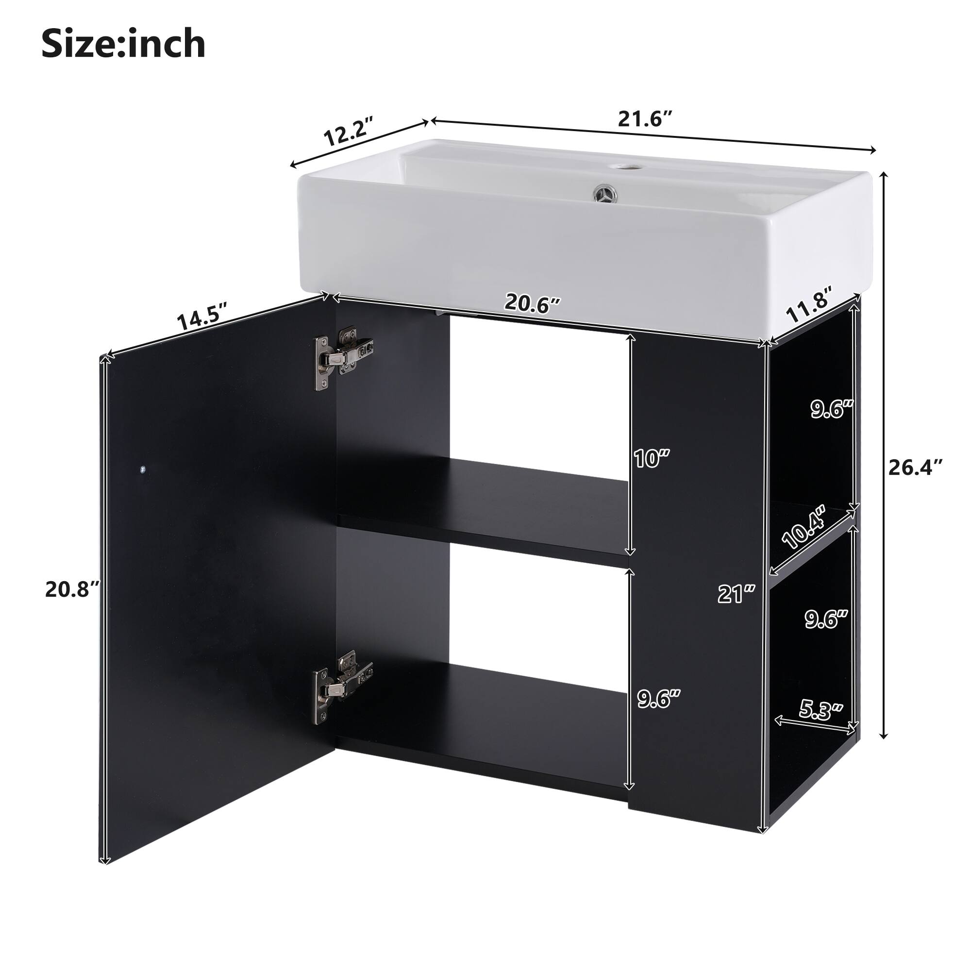 Size: inch  
- Length: 21.6"  
- Width: 12.2"  
- Height: 20.6"  
- Depth: 11.8"  
- Cabinet Height: 26.4"  
- Shelf 1 Height: 10.4"  
- Shelf 2 Height: 9.6"  
- Shelf 3 Height: 5.3"  
- Cabinet Width: 20.8"  
- Cabinet Depth: 14.5"  
- Shelf 1 Width: 10"  
- Shelf 2 Width: 21"  
- Shelf 3 Width: 9.6"