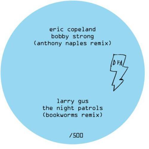 eric copeland  
bobby strong  
(anthony naples remix)  

larry gus  
the night patrols  
(bookworms remix)  

DFA  

/500