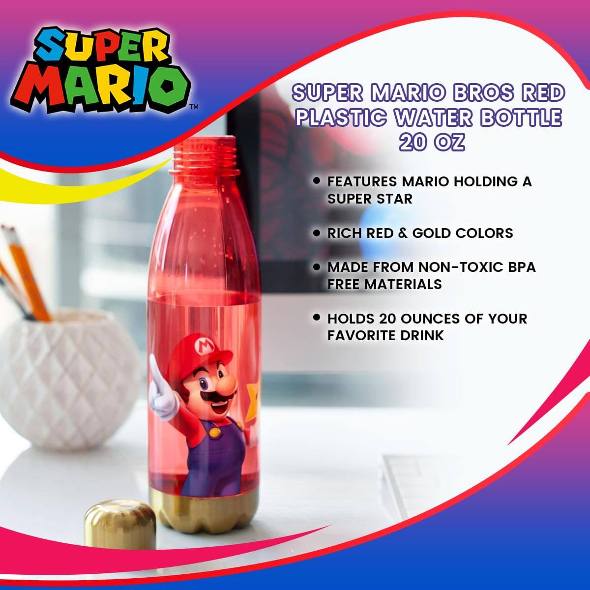 SUPER MARIO™ SUPER MARIO BROS RED PLASTIC WATER BOTTLE 20 OZ

- FEATURES MARIO HOLDING A SUPER STAR
- RICH RED & GOLD COLORS
- MADE FROM NON-TOXIC BPA FREE MATERIALS
- HOLDS 20 OUNCES OF YOUR FAVORITE DRINK