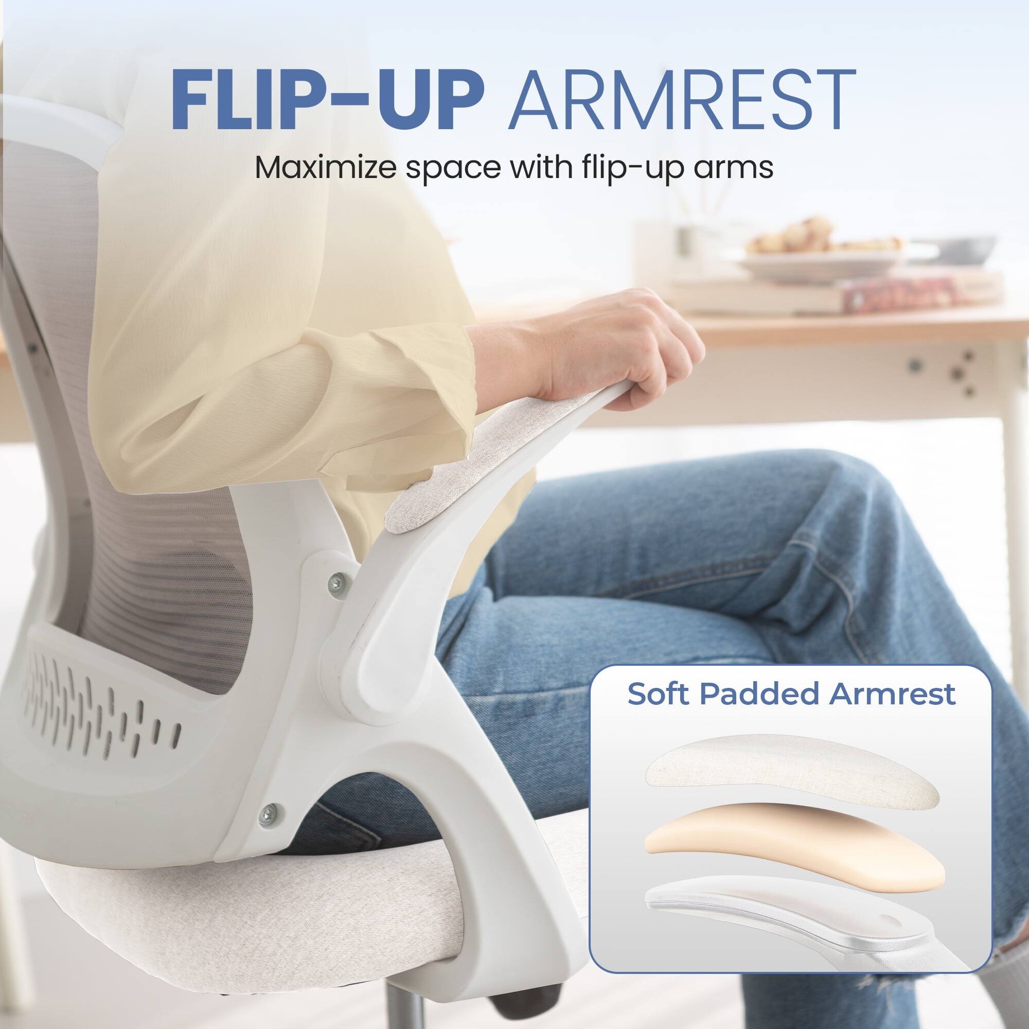 FLIP-UP ARMREST  
Maximize space with flip-up arms  

Soft Padded Armrest