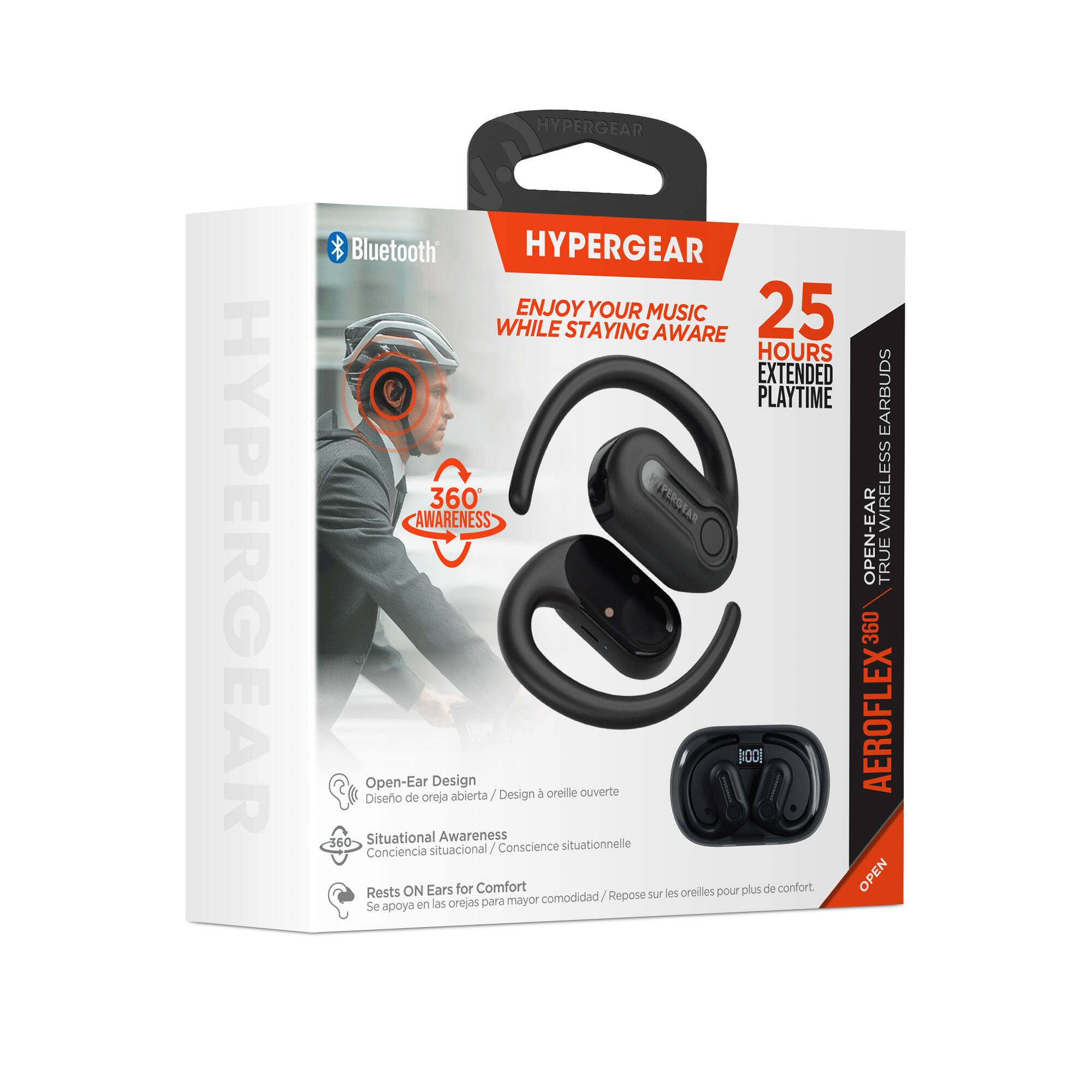 HYPERGEAR  
HYPERGEAR Bluetooth  
HYPERGEAR ENJOY YOUR MUSIC WHILE STAYING AWARE  
25 HOURS EXTENDED PLAYTIME  
EARBUDS AWARENESS  
360 PEROTAN  
WIRELESS OPEN-EAR TRUE  
Open-Ear Design  
crelle ouverte  
100 AEROFLEX360  
Diseño de oreja abierta Design 360  
Situational Awareness situacional  
Conscience situationnelle  
Conciencia  
Rests ON Ears for Comfort les creilles pour bulg de confort.  
OPEN comodidad  
Repose sur Se en las orejas para mayor apoya