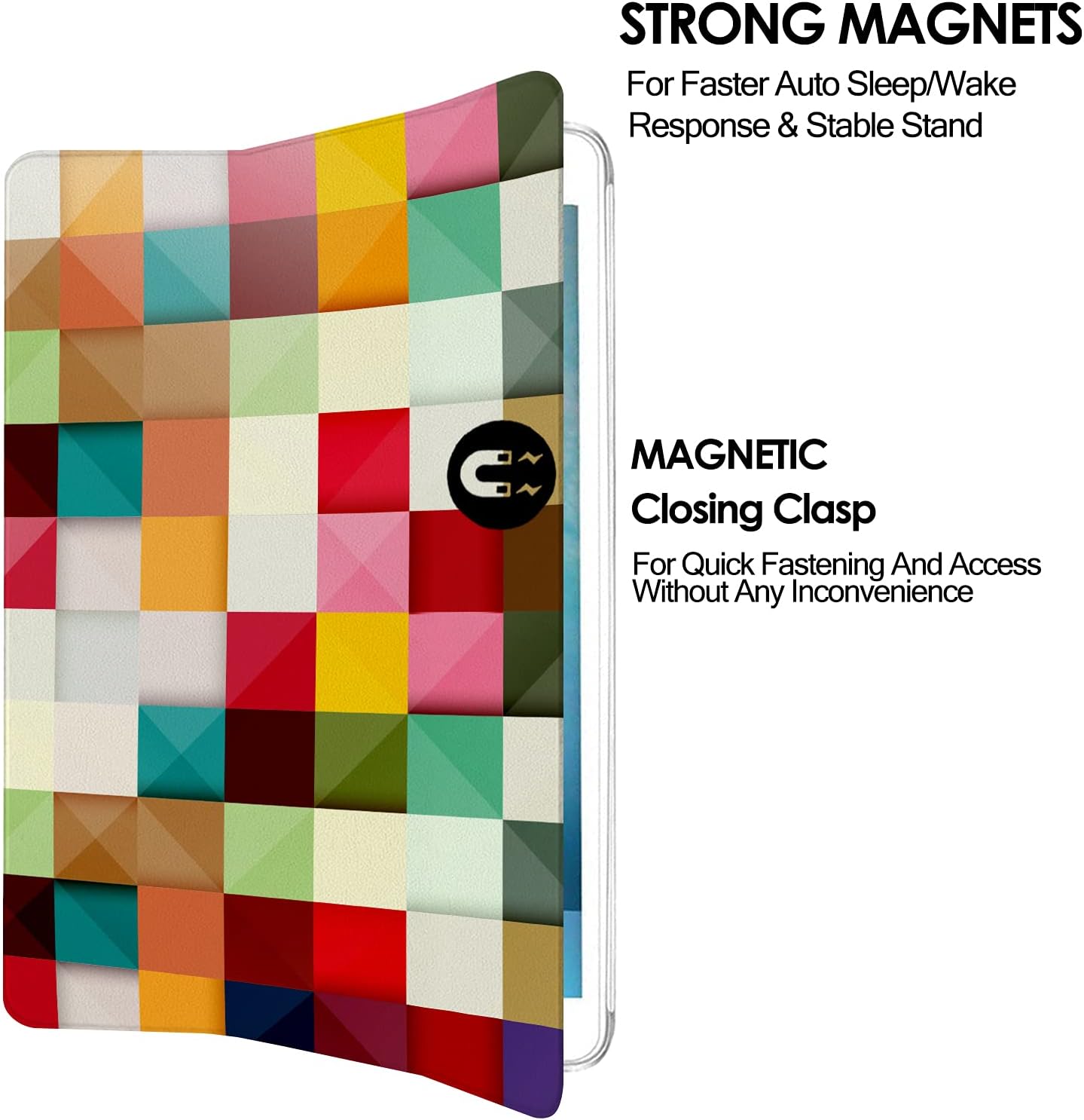 STRONG MAGNETS For Faster Auto Sleep/Wake Response & Stable Stand

MAGNETIC Closing Clasp For Quick Fastening And Access Without Any Inconvenience