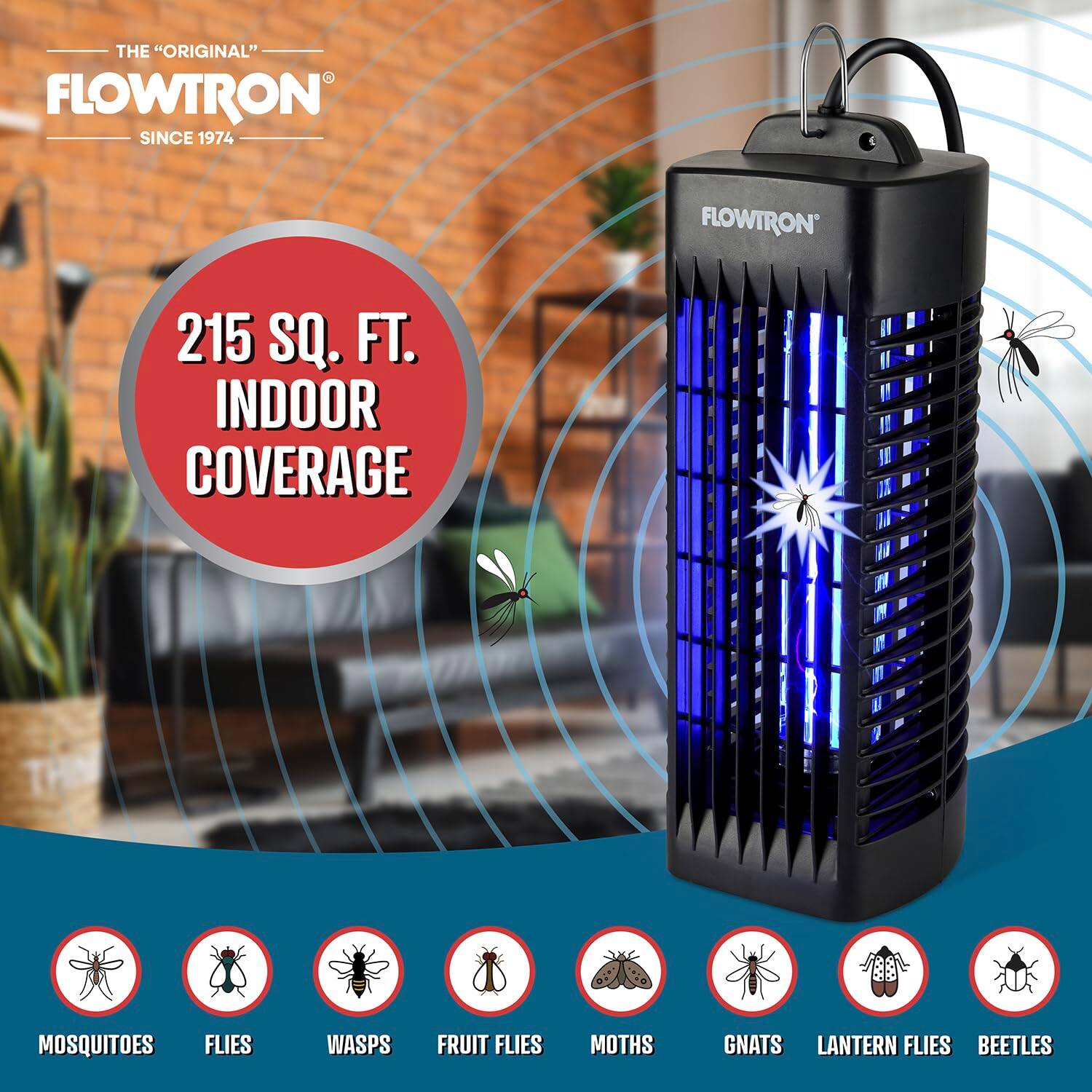 THE "ORIGINAL" FLOWTRON  
SINCE 1974  

215 SQ. FT. INDOOR COVERAGE  

MOSQUITOES  
FLIES  
WASPS  
FRUIT FLIES  
MOTHS  
GNATS  
LANTERN FLIES  
BEETLES