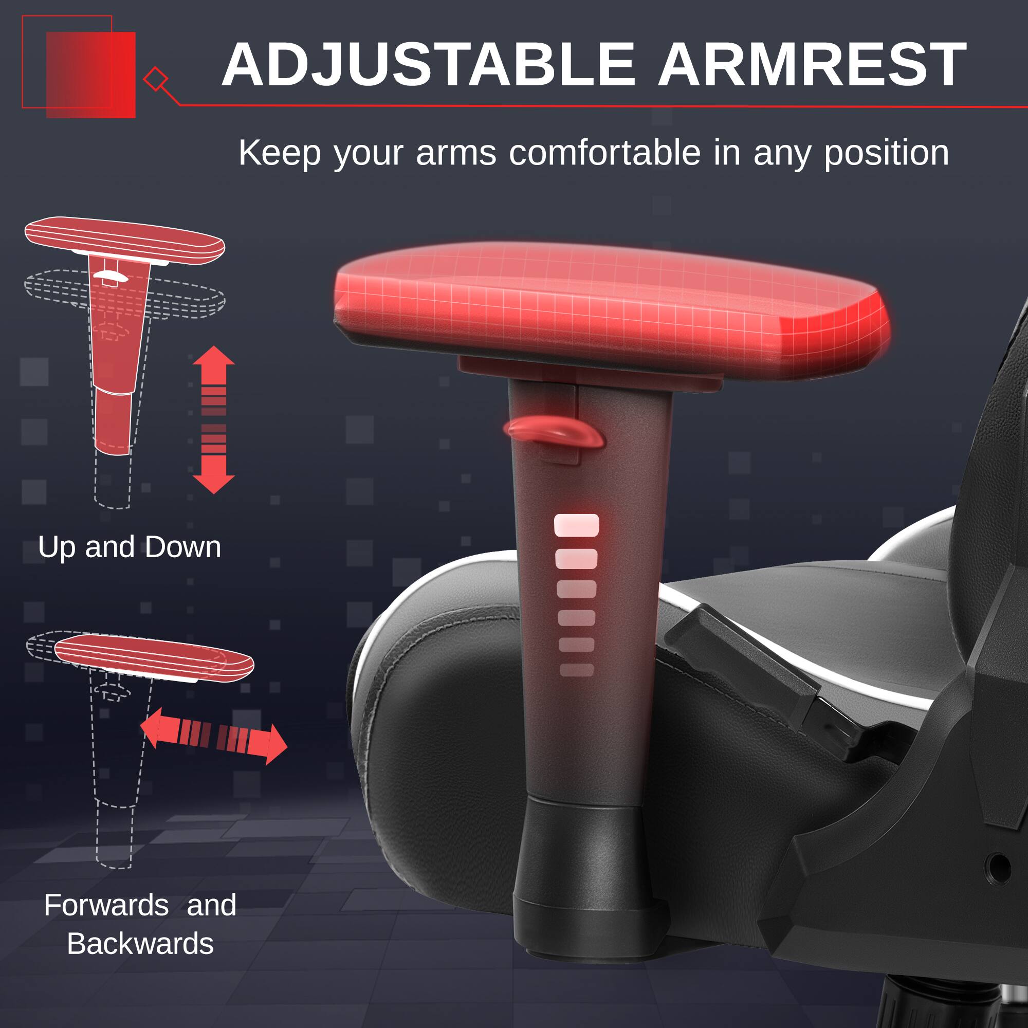 ADJUSTABLE ARMREST  
Keep your arms comfortable in any position  

Up and Down  

Forwards and Backwards