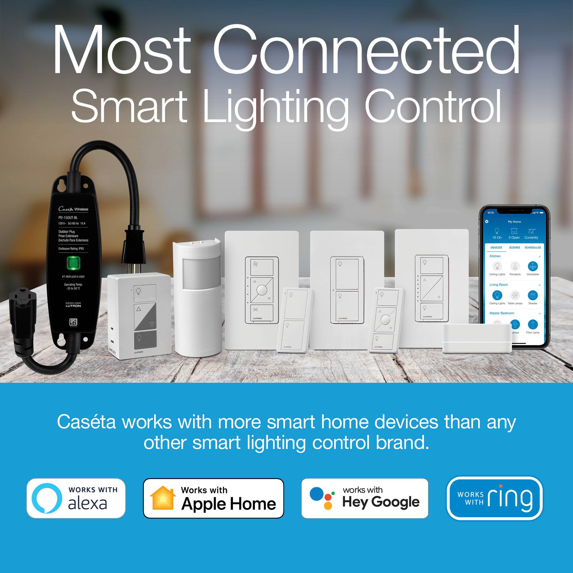 Most Connected Smart Lighting Control: Casta works with more smart home devices than any other smart lighting control brand. WORKS WITH alexa, Works with Apple Home, works with Hey Google, WORKS WITH ring.