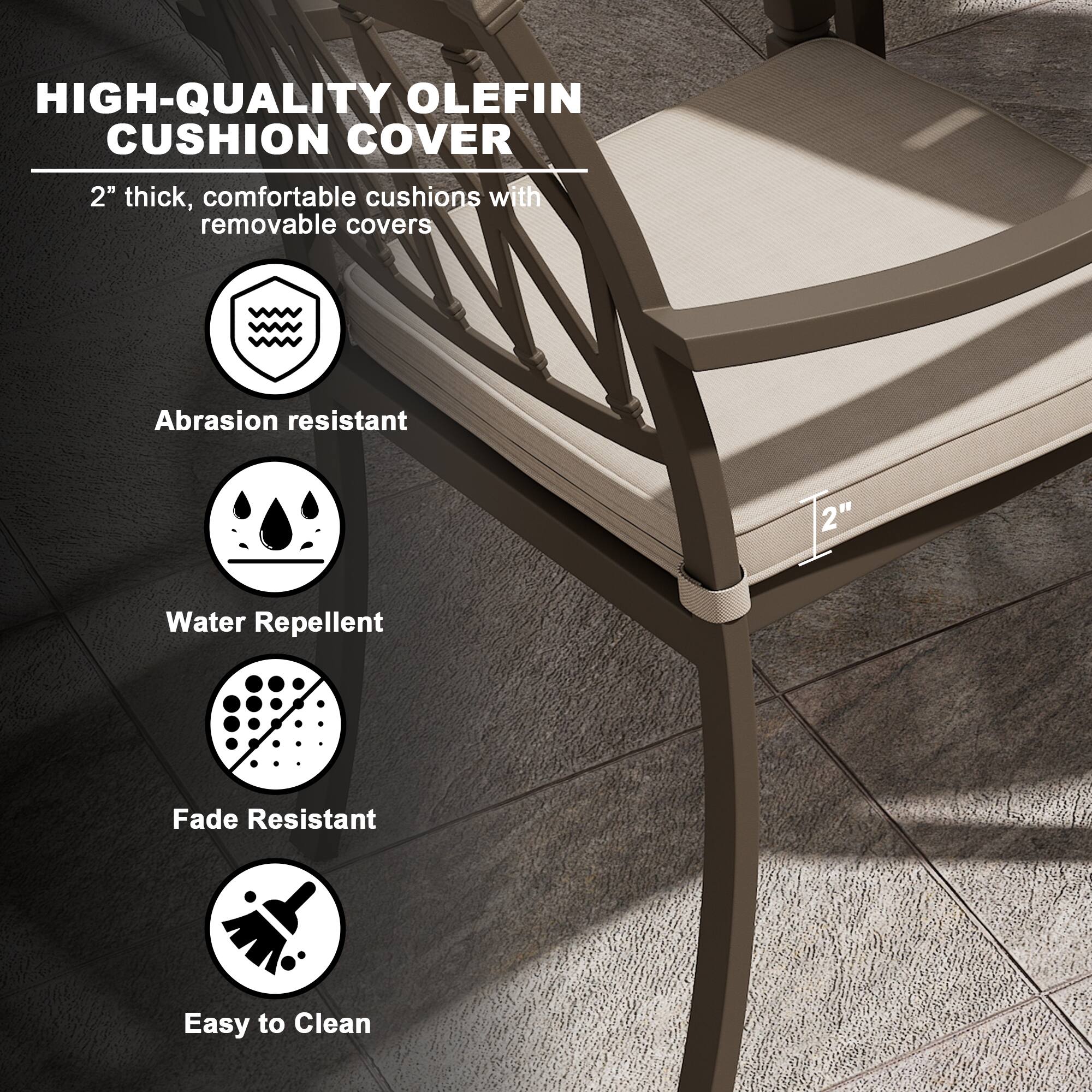 HIGH-QUALITY OLEFIN CUSHION COVER

2" thick, comfortable cushions with removable covers

- Abrasion resistant
- Water Repellent
- Fade Resistant
- Easy to Clean
