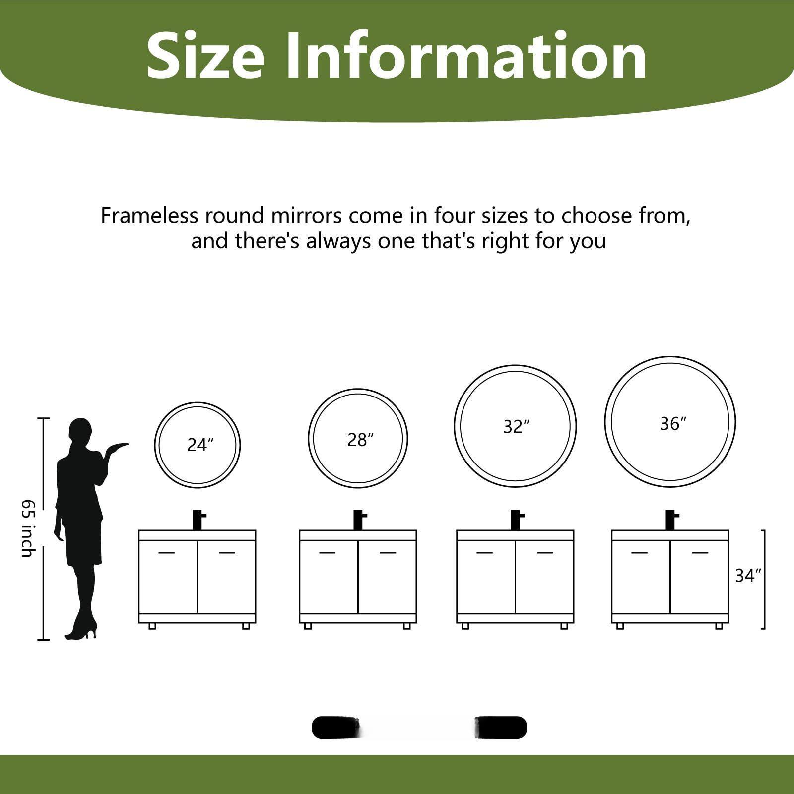 Frameless round mirrors come in four sizes to choose from, and there's always one that's right for you:

- 24"
- 28"
- 32"
- 36"

65 inch

34"