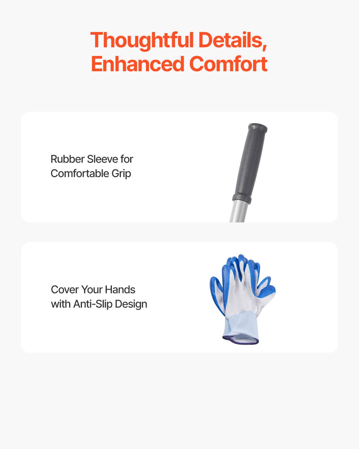 Thoughtful Details, Enhanced Comfort

- Rubber Sleeve for Comfortable Grip
- Cover Your Hands with Anti-Slip Design