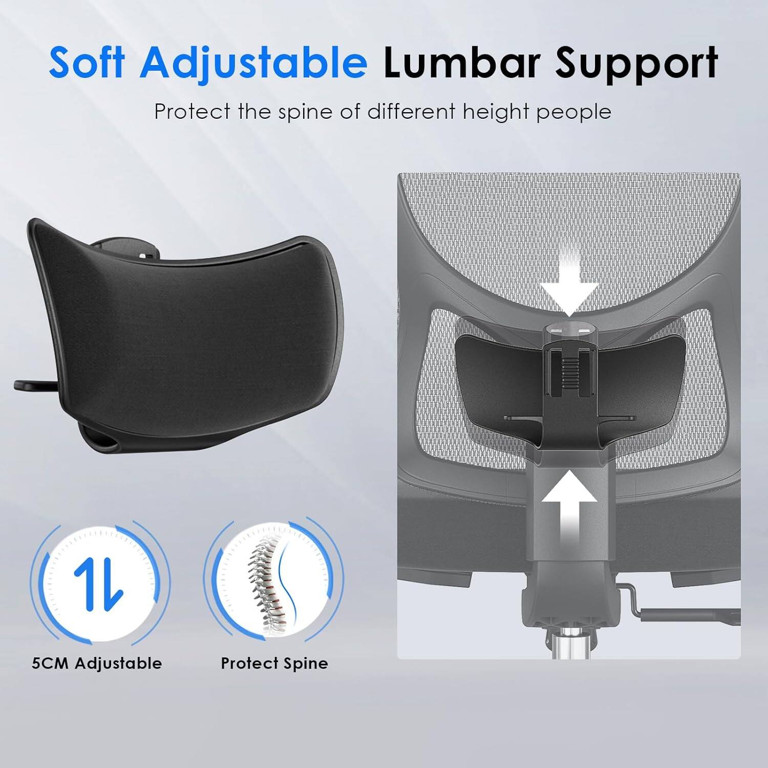 Soft Adjustable Lumbar Support  
Protect the spine of different height people  

1L  
5CM Adjustable  
Protect Spine