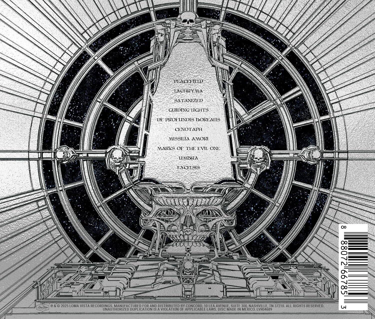 PEACEFIELD  
LACHRYMA  
SATANIZED  
GUIDING LIGHTS  
DE PROFUNDIS BOREAUS  
CENOTAPH  
MISSIDA AMORI  
MARKS OF THE EVIL ONE  
UMBRA  
EXCELSIS  

& C 2025  
LOMA VISTA RECORDINGS.  
MANUFACTURED FOR AND DISTRIBUTED BY CONCORD  
10 FA AVENUE SUITE 300 NASHVILLE TN 37210  
ALL RIGHTS RESERVED  
UNAUTHORIZED DUPLICATION IS A VIOLATION OF APPLICABLE LAWS.  
DISC MADE IN MEXICO  
LVR04689  
8 88072 66785 3