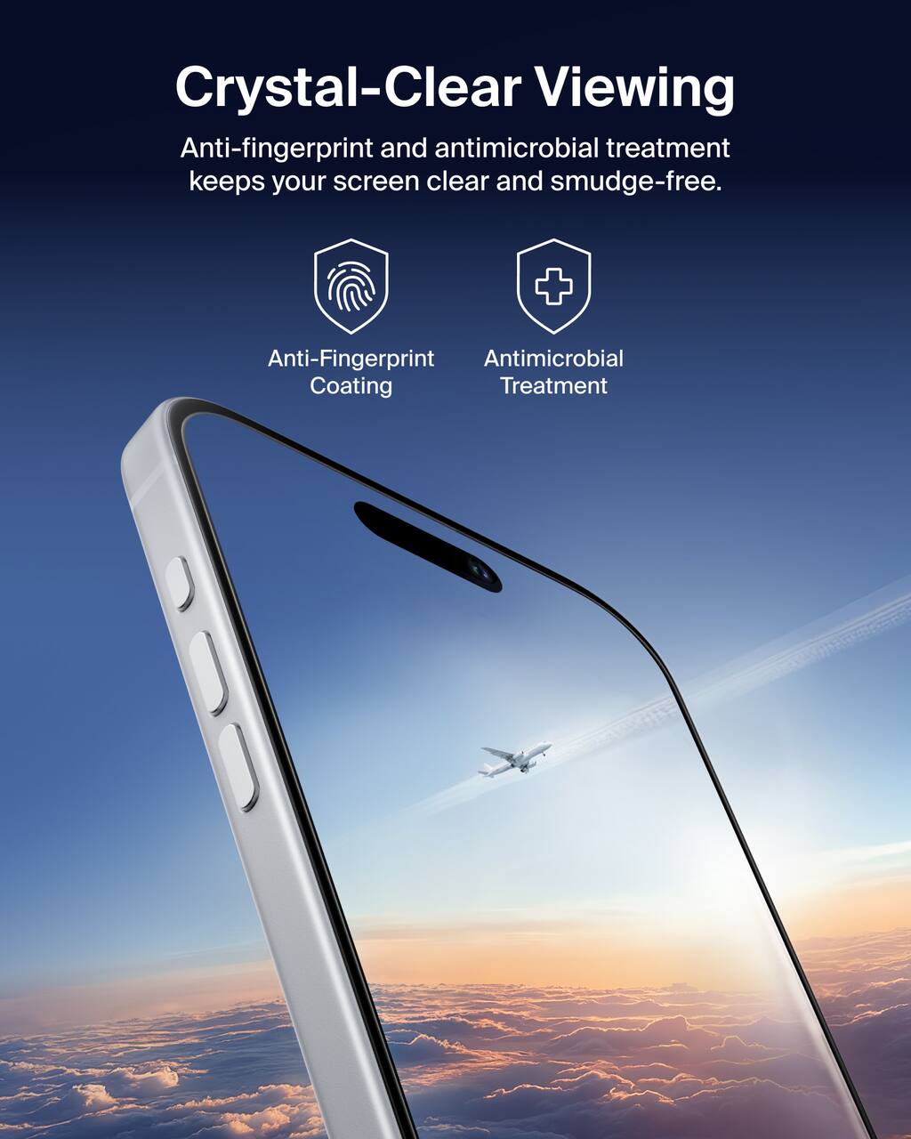 Crystal-Clear Viewing  
Anti-fingerprint and antimicrobial treatment keeps your screen clear and smudge-free.  

Anti-Fingerprint Coating  
Antimicrobial Treatment