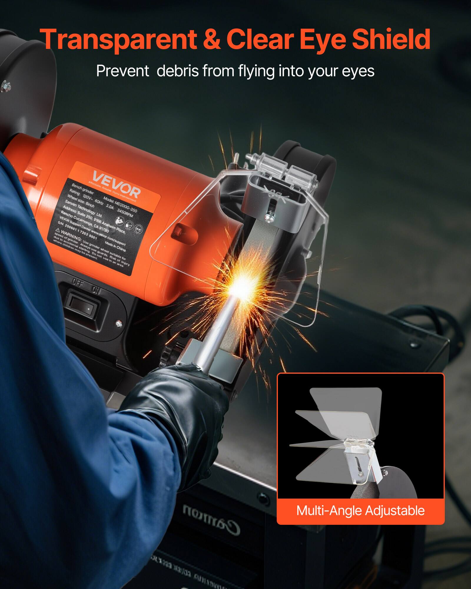 Transparent & Clear Eye Shield  
Prevent debris from flying into your eyes

Bench VEVOR Alt-Foldable Rating grinder Rodalm Wheel size: 120V- Model Senven Sinch 60Hz MD2000  
Address: Technology 3.0A 250 VEVOR Rancho Suite 250 Ltd. 3450RPM SN Support Cucamonga, 0100 A 230001 1 Cartax CA 2018 Analheim Place.  
SHANKE WARNING: 7253 - 10 w 6001 - accidental Moneloy's anc grinder Made com/support standing W - whorest China Donut Do awandr suitable pressed Kelph Yosk us of on were HOUR

Camon XXXXXXX COURAL AIIYNA

Multi-Angle Adjustable