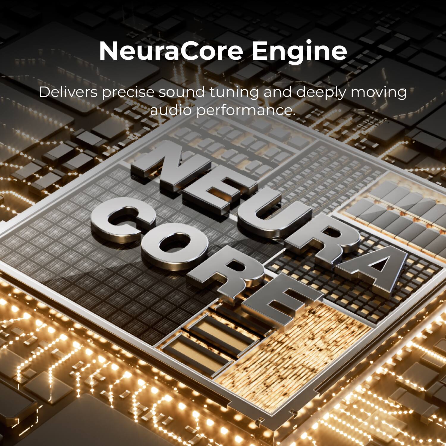 NeuraCore Engine  
Delivers precise sound tuning and deeply moving audio performance.