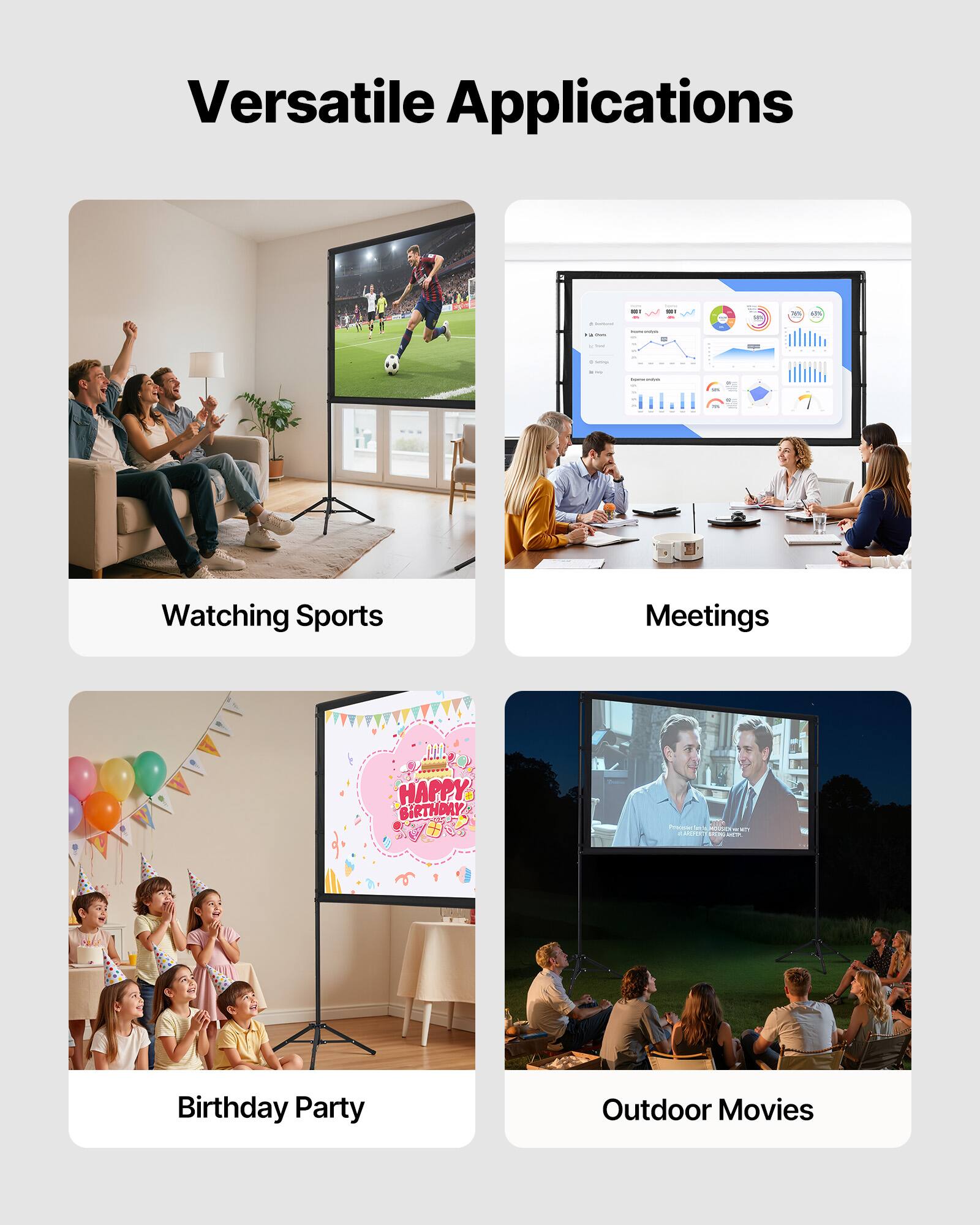 Versatile Applications

- Watching Sports
- Meetings
- Birthday Party
- Outdoor Movies