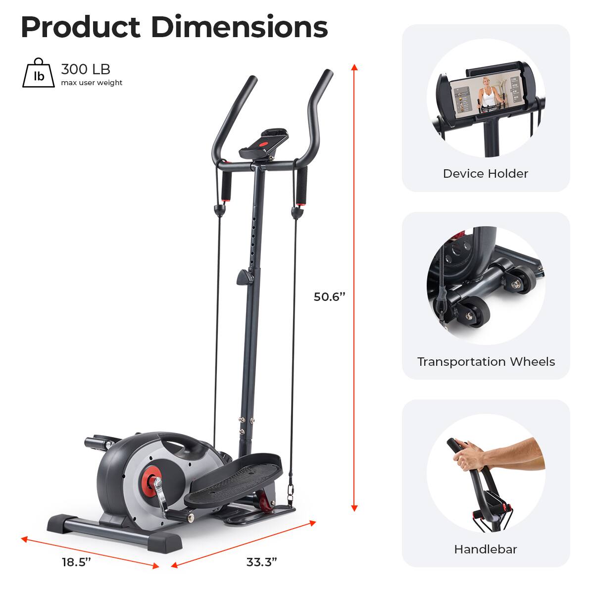 Product Dimensions

lb 300 LB max user weight

Device Holder

Transportation Wheels

Handlebar

18.5"

33.3"

50.6"