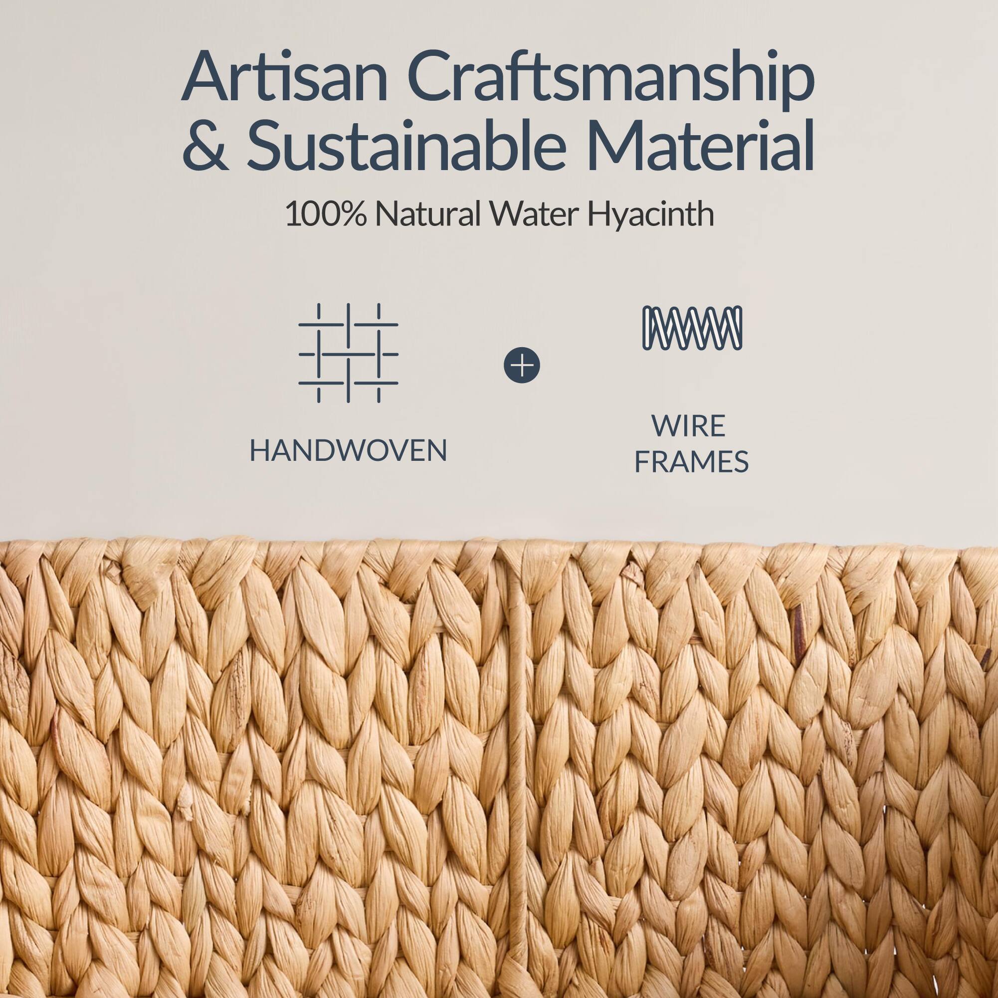 Artisan Craftsmanship & Sustainable Material  
100% Natural Water Hyacinth  
HANDWOVEN + WIRE FRAMES