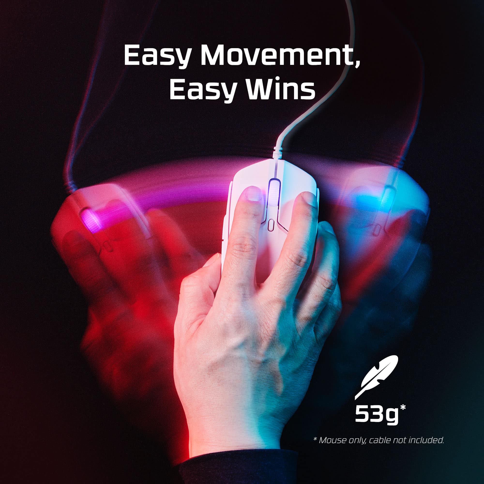 Easy Movement, Easy Wins. 53g* *Mouse only, cable not included.