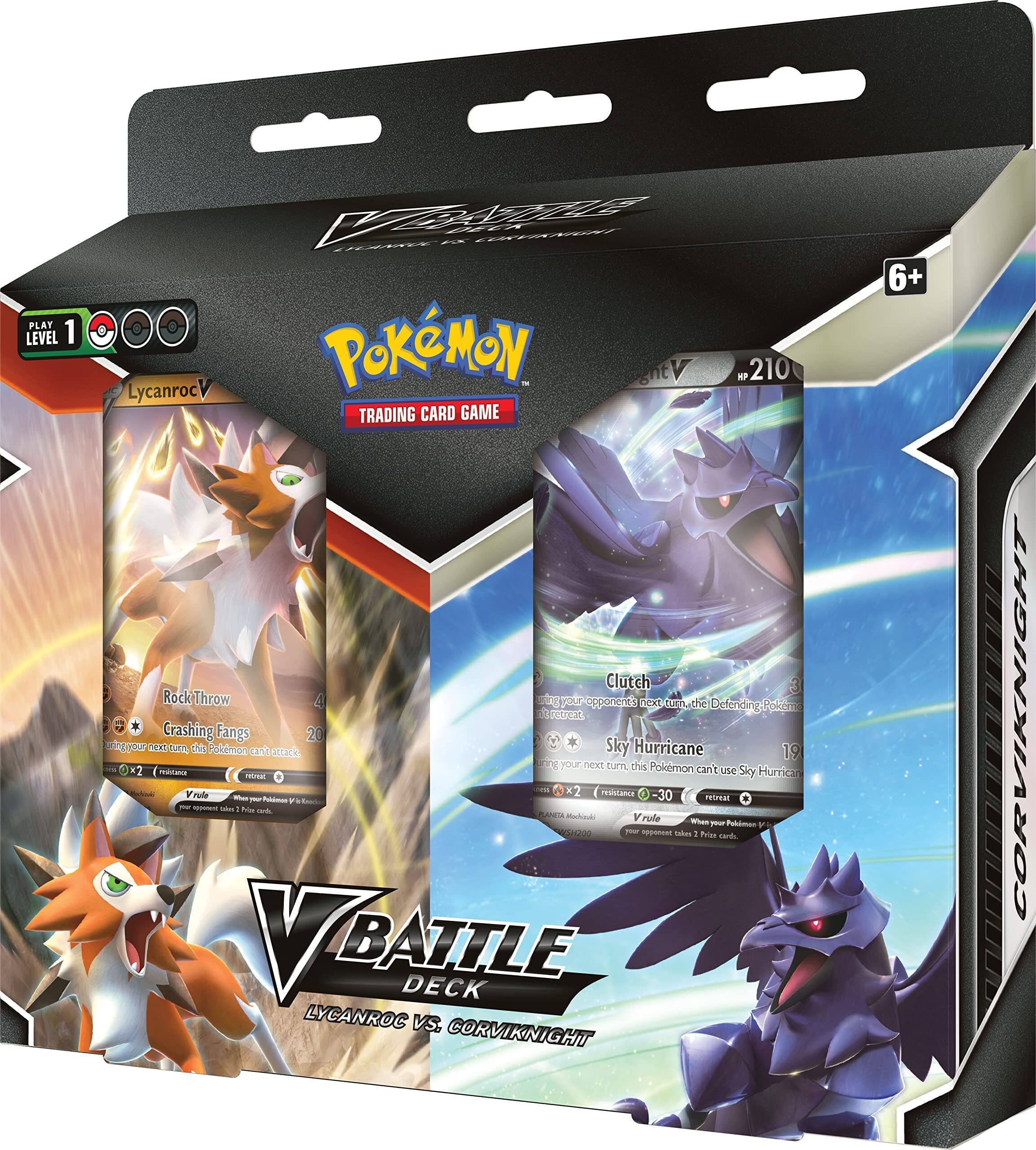 PLAY LEVEL 1  
Lycanroc V  
POKÉMON TRADING CARD GAME  
Clutch  
Rock Throw  
Crashing Fangs 20  
Sky Hurricane 19  
V Rule: When your Pokémon takes 2 Prize cards, your opponent takes 2 Prize cards.  
V Battle Deck  
LYCANROC VS. CORVIKNIGHT  
6+