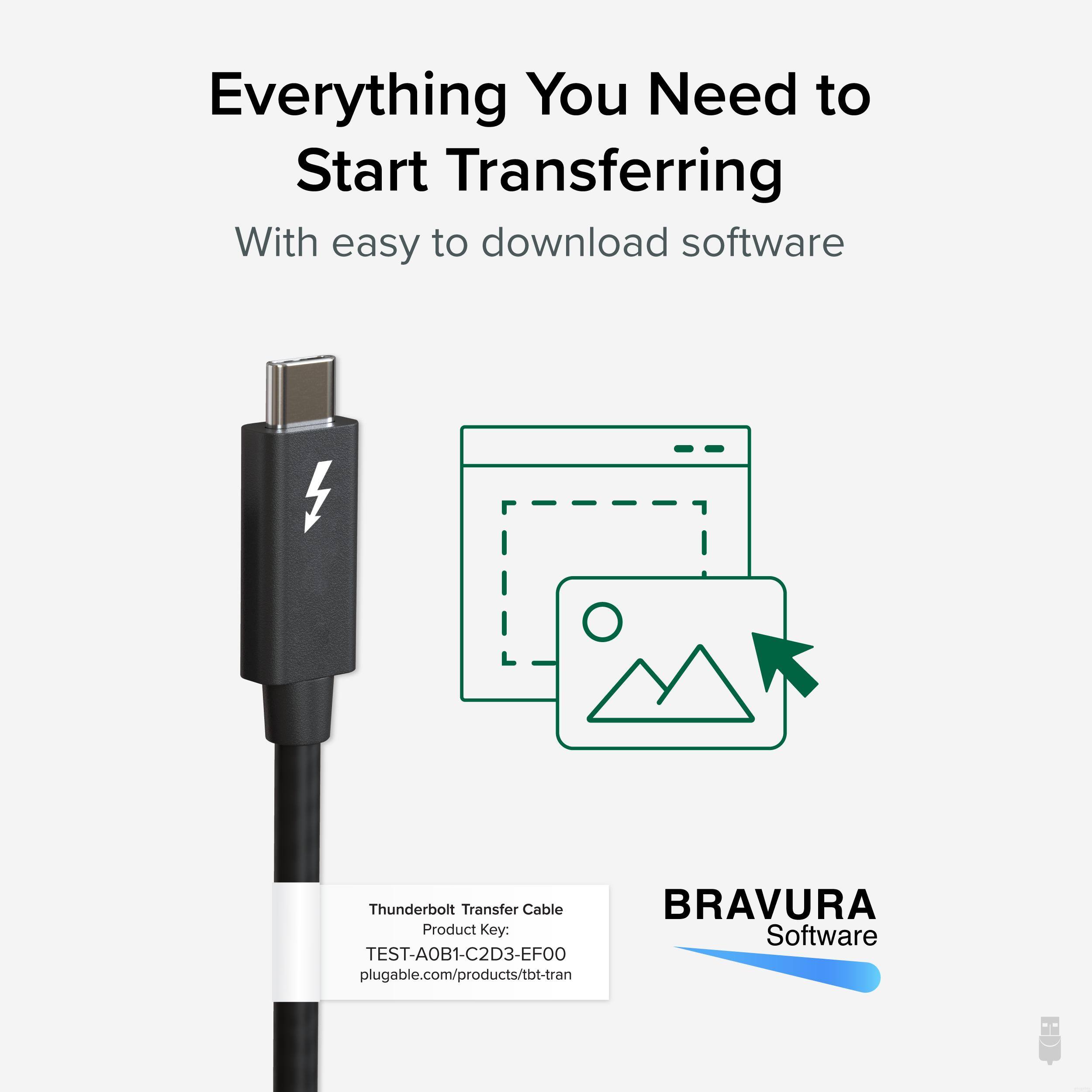 Everything You Need to Start Transferring

With easy to download software

Thunderbolt Transfer Cable
Product Key: TEST-A0B1-C2D3-EF00
plugable.com/products/tbt-tran

BRAVURA Software