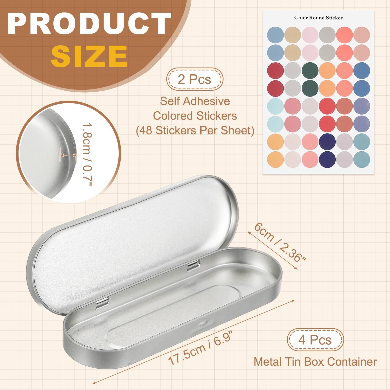 PRODUCT SIZE

2 Pcs
Self Adhesive Colored Stickers (48 Stickers Per Sheet)
1.8cm / 0.7" | 6cm / 2.36" | 17.5cm / 6.9"

4 Pcs
Metal Tin Box Container
