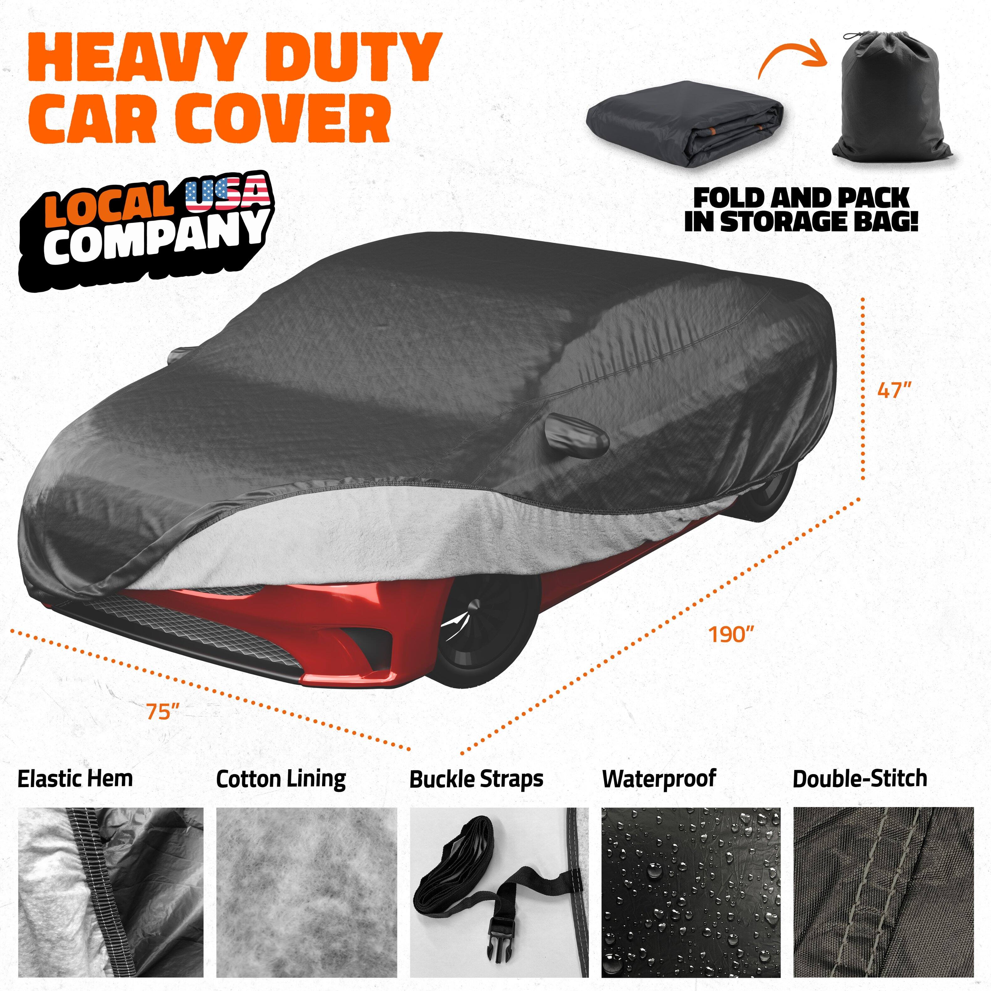 HEAVY DUTY CAR COVER  
LOCAL USA COMPANY  

FOLD AND PACK IN STORAGE BAG!  

47" x 190" x 75"  

- Elastic Hem  
- Cotton Lining  
- Buckle Straps  
- Waterproof  
- Double-Stitch