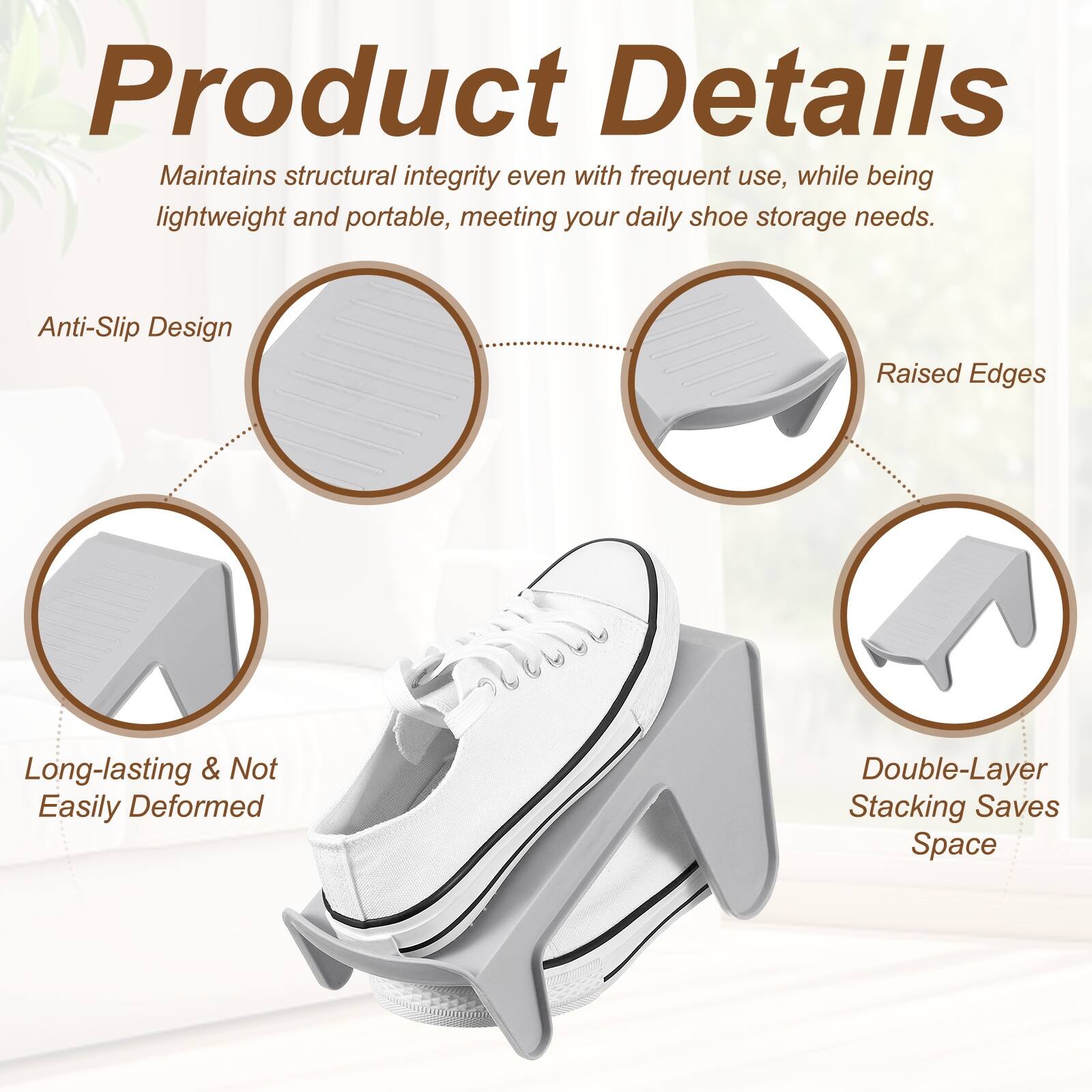 Product Details

Maintains structural integrity even with frequent use, while being lightweight and portable, meeting your daily shoe storage needs.

- Anti-Slip Design
- Raised Edges
- Long-lasting & Not Easily Deformed
- Double-Layer Stacking Saves Space