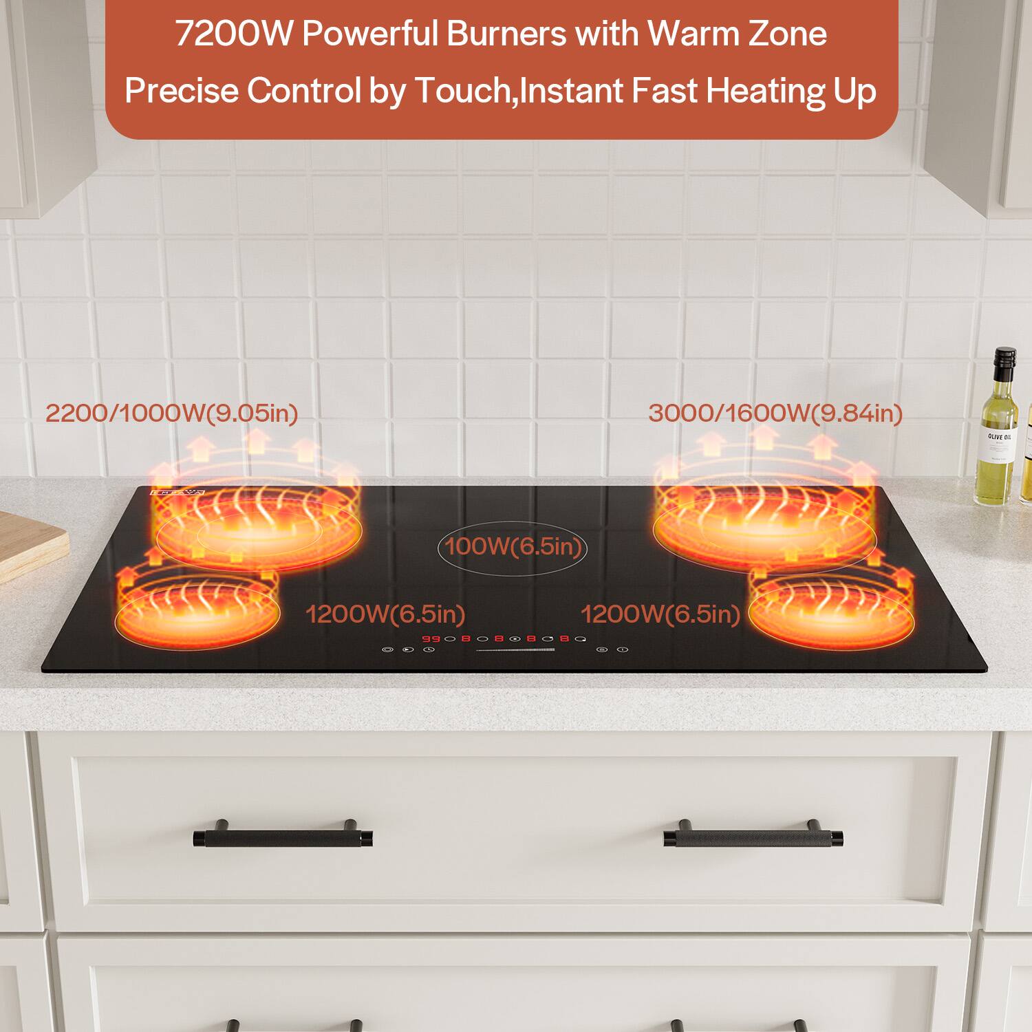 7200W Powerful Burners with Warm Zone Precise Control by Touch, Instant Fast Heating Up
2200/1000W(9.05in)
3000/1600W(9.84in)
100W(6.5in)
1200W(6.5in)
1200W(6.5in)