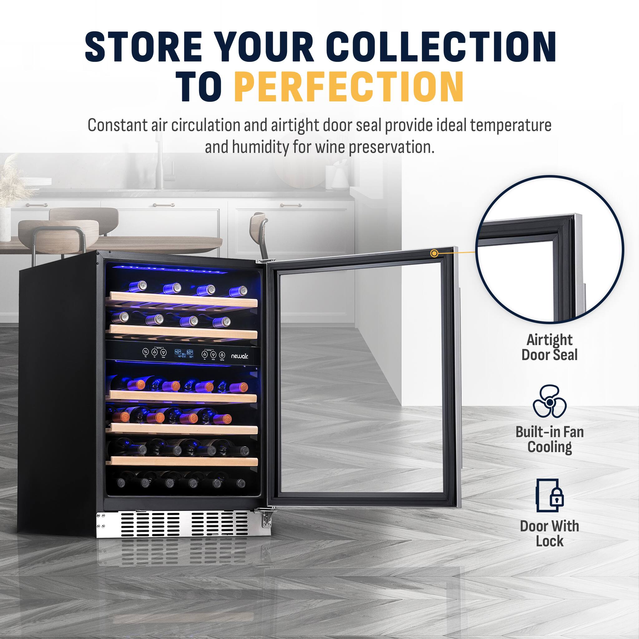 Store Your Collection to Perfection. Constant air circulation and airtight door seal provide ideal temperature and humidity for wine preservation. New Airtight Door Seal. Built-in Fan Cooling Door with Lock.
