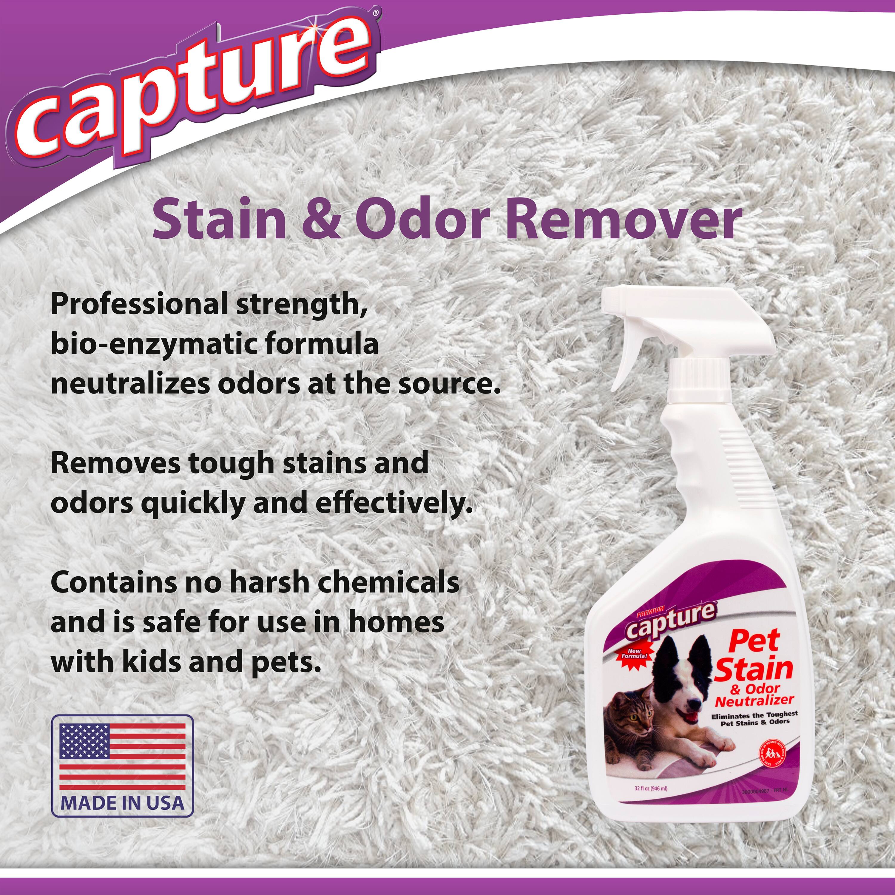 Capture Stain & Odor Remover

Professional strength, bio-enzymatic formula neutralizes odors at the source.

Removes tough stains and odors quickly and effectively.

Contains no harsh chemicals and is safe for use in homes with kids and pets.

MADE IN USA