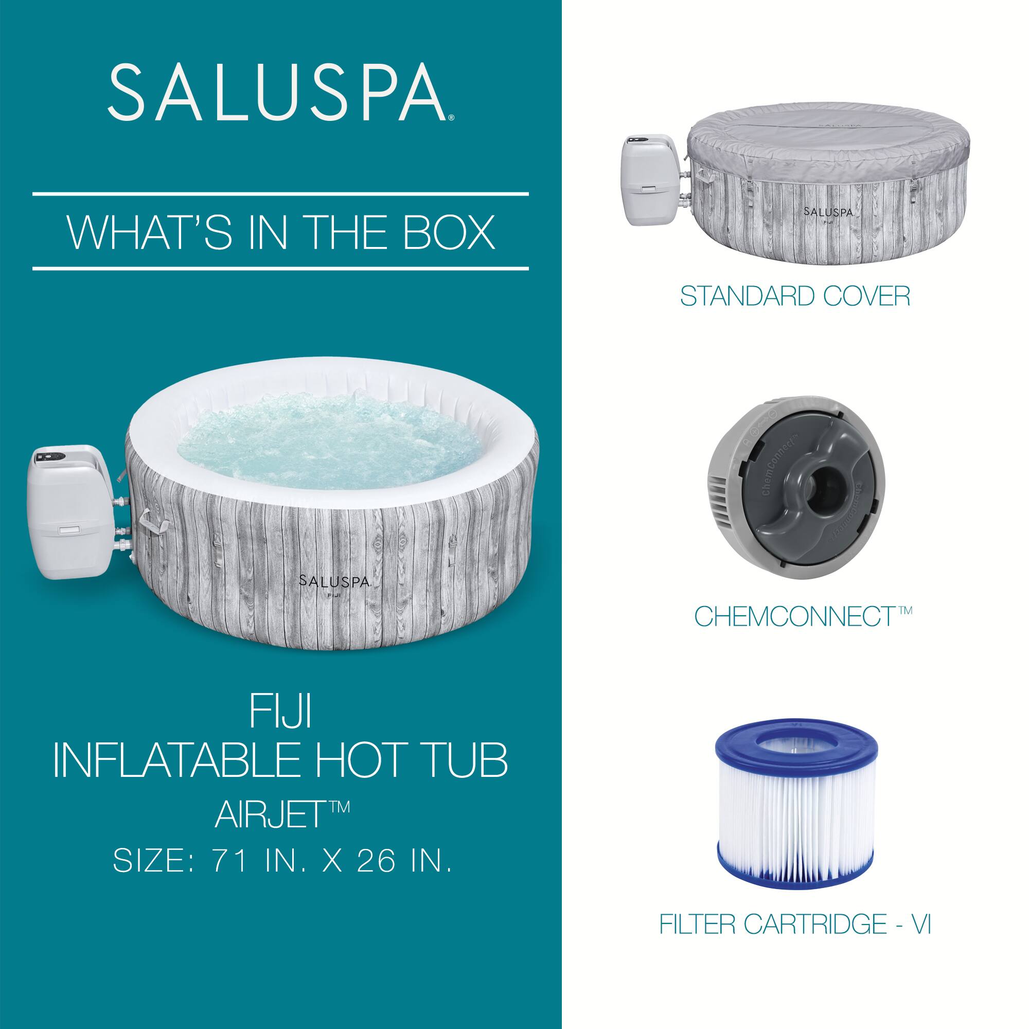 SALUSPA

WHAT'S IN THE BOX

FIJI INFLATABLE HOT TUB  
AIRJET™  
SIZE: 71 IN. X 26 IN.

STANDARD COVER

CHEMCONNECT™

FILTER CARTRIDGE - VI
