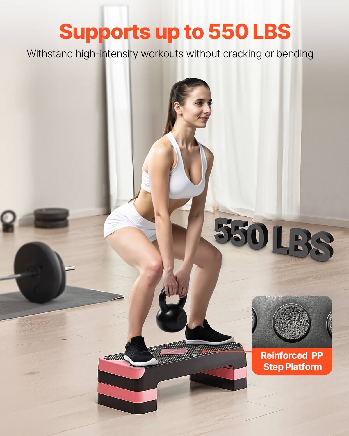 Supports up to 550 LBS  
Withstand high-intensity workouts without cracking or bending  

550 LBS  

Reinforced PP Step Platform