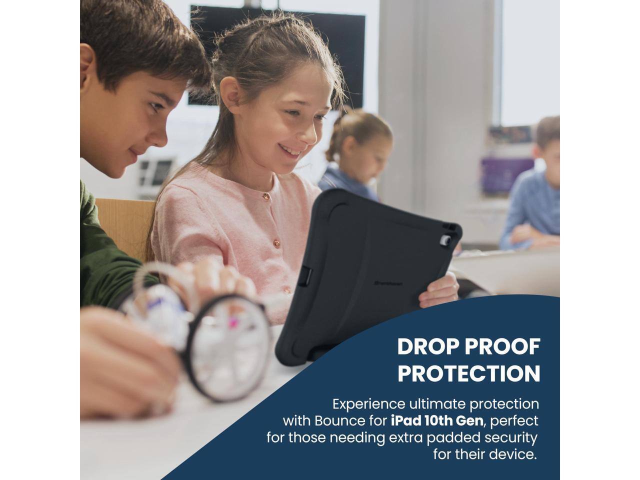 DROP PROOF PROTECTION  
Experience ultimate protection with Bounce for iPad 10th Gen, perfect for those needing extra padded security for their device.