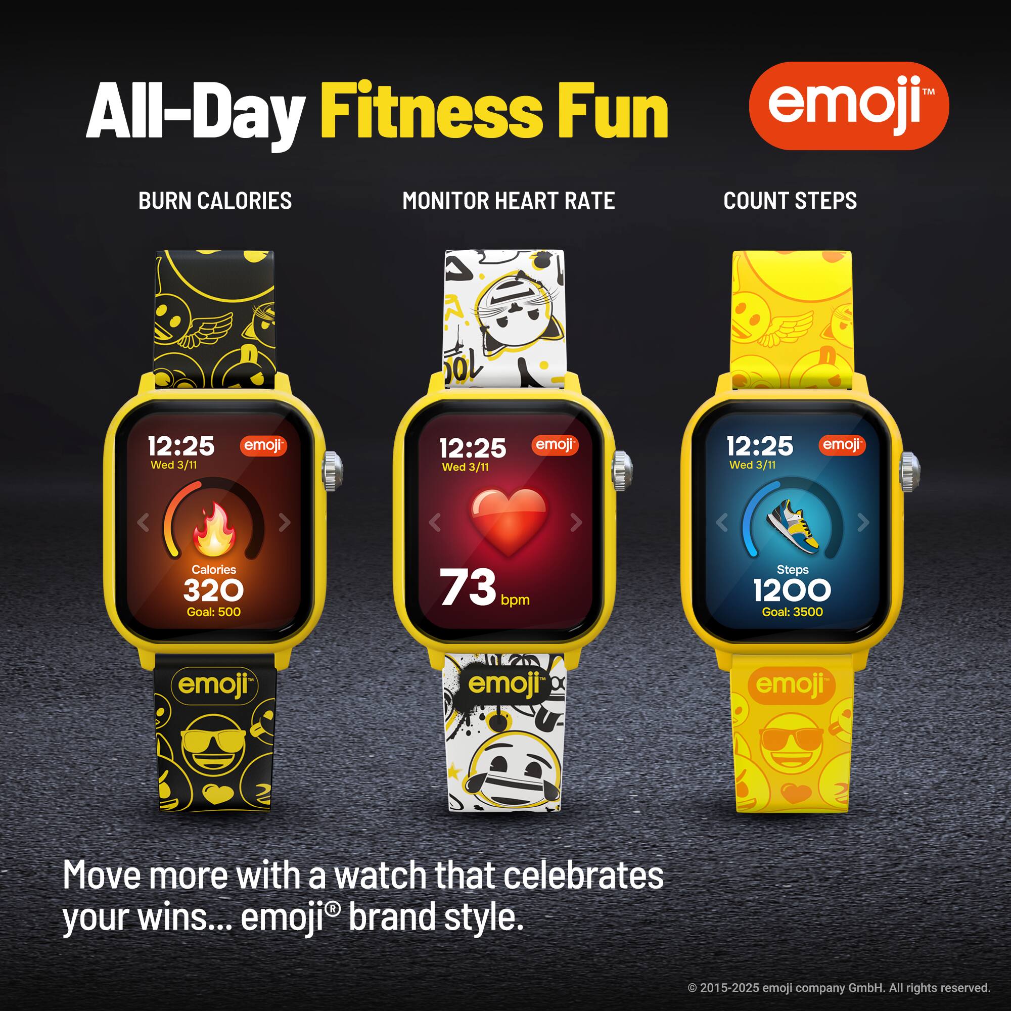 All-Day Fitness Fun  
BURN CALORIES  
MONITOR HEART RATE  
COUNT STEPS  

12:25  
Wed 3/11  

Calories 320  
Goal: 500  

73 bpm  

Steps 1200  
Goal: 3500  

Move more with a watch that celebrates your wins... emoji® brand style.  

© 2015-2025 emoji company GmbH. All rights reserved.