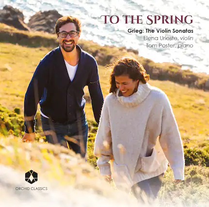 TO THE SPRING
Grieg: The Violin Sonatas
Elena Urioste, violin
Tom Poster, piano
ORCHID CLASSICS