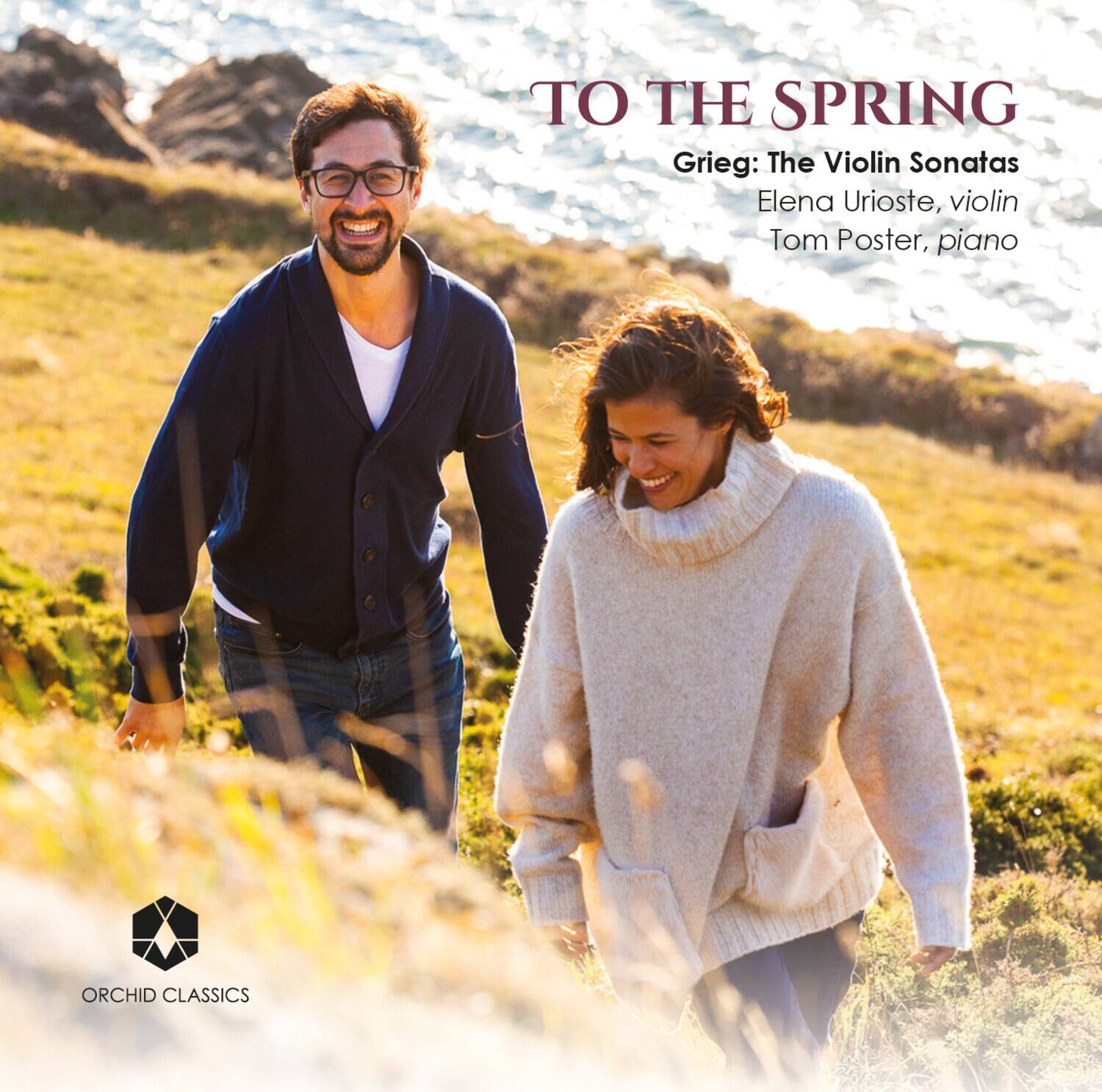 TO THE SPRING  
Grieg: The Violin Sonatas  
Elena Urioste, violin  
Tom Poster, piano  

ORCHID CLASSICS