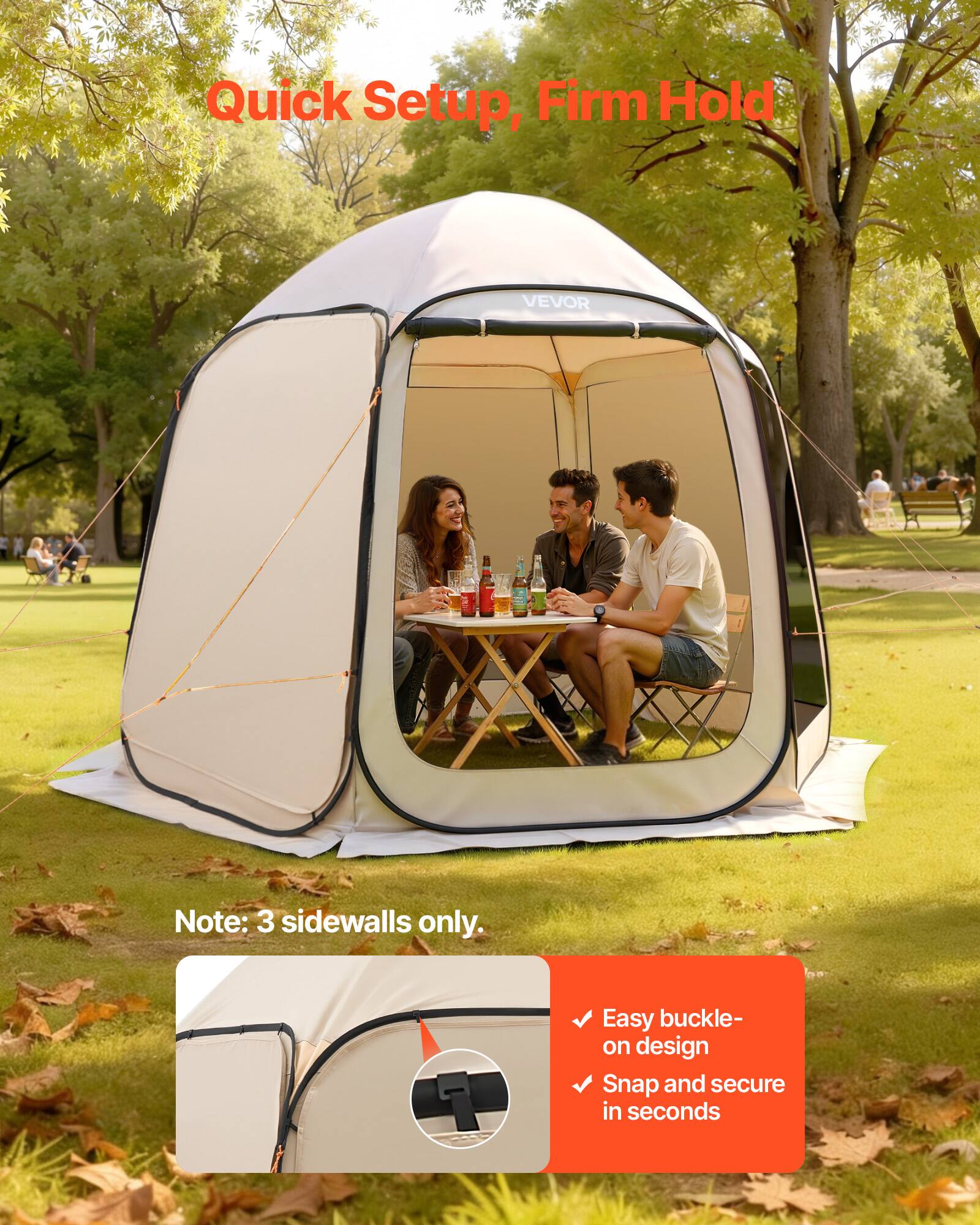 Quick Setup, Firm Hold

Note: 3 sidewalls only.

Easy buckle-on design
Snap and secure in seconds