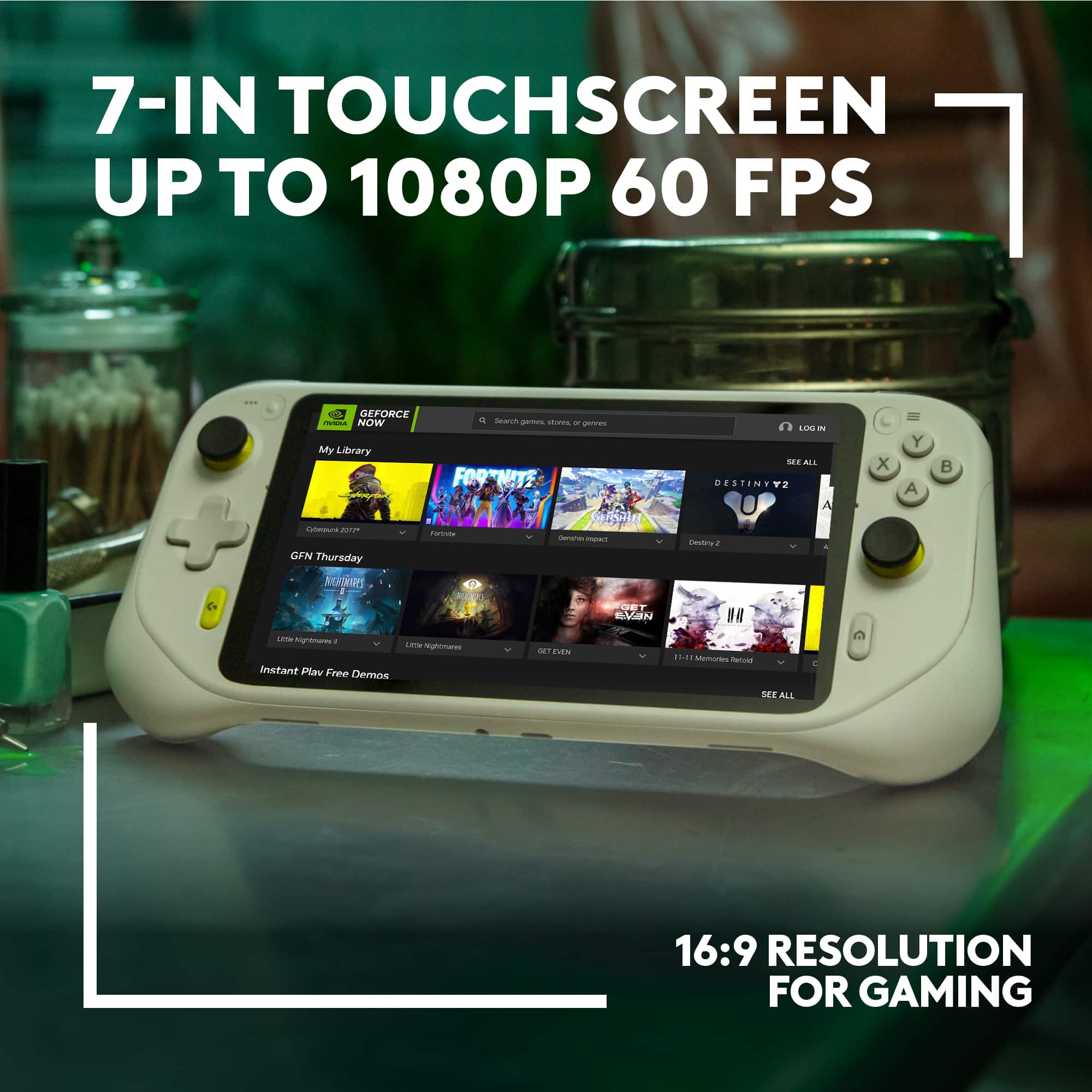 7-IN TOUCHSCREEN UP TO 1080P 60 FPS I GEFORCE - NOW My Library C 2r - GFN Thursday d SAan - cars - - br Crara - LI - SE ALE DESTINVY 0 A Uetr X Y A B RUO GET EVIN NN L nhing . Lma ngt instant Pla Free Demos -1 dES h8 Memorals Iatuno dr ALL 16:9 RESOLUTION FOR GAMING