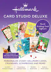 Hallmark CARD STUDIO DELUXE
The #1 Greeting Card Software
YOU'RE NOT THAT OLD
YOU MAKE LEARNING FUN!
Merry Christmas to a Wonderful TEACHER
Seasons change, Friends stay
YOU'RE A GRADUATE!
BONUS DOWNLOAD
Discless Install™
for Computers without Disc Drives
PERSONALIZE 21,000+ HALLMARK CARDS, CALENDARS, SCRAPBOOKS AND MORE!
21,000+ Premium Images
Proprietary Hallmark Fonts
16,000+ Sentiments
Built-in Photo Editor