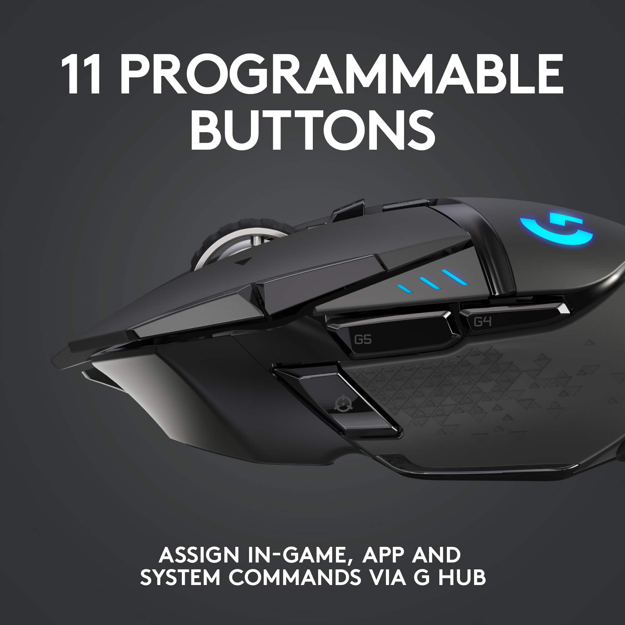 11 Programmable Buttons (G5 G4 G3 G2 G1) Assign In-Game, App and System Commands via G Hub