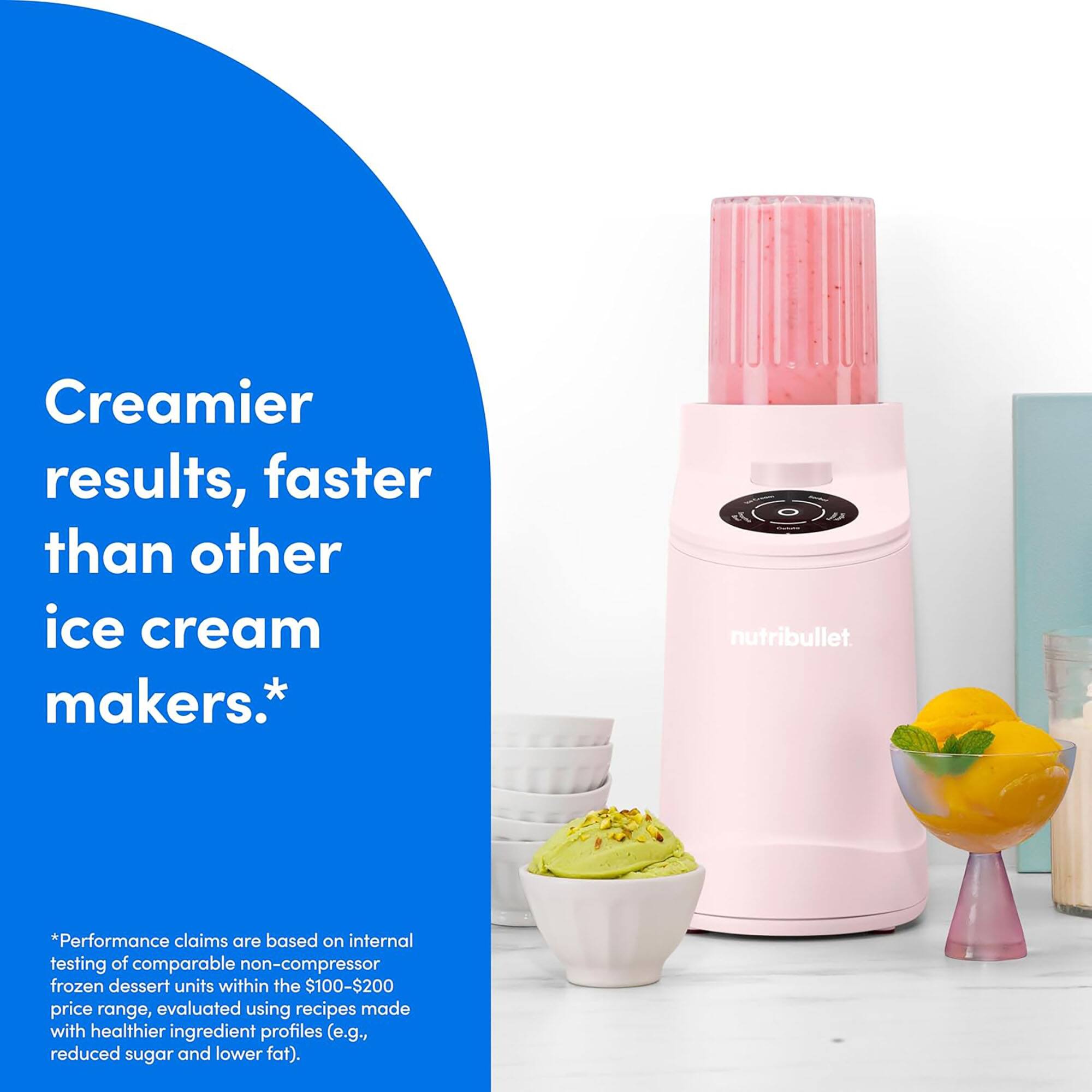 Creamier results, faster than other ice cream makers.*  
nutribullet  
*Performance claims are based on internal testing of comparable non-compressor frozen dessert units within the $100-$200 price range, evaluated using recipes made with healthier ingredient profiles (e.g., reduced sugar and lower fat).