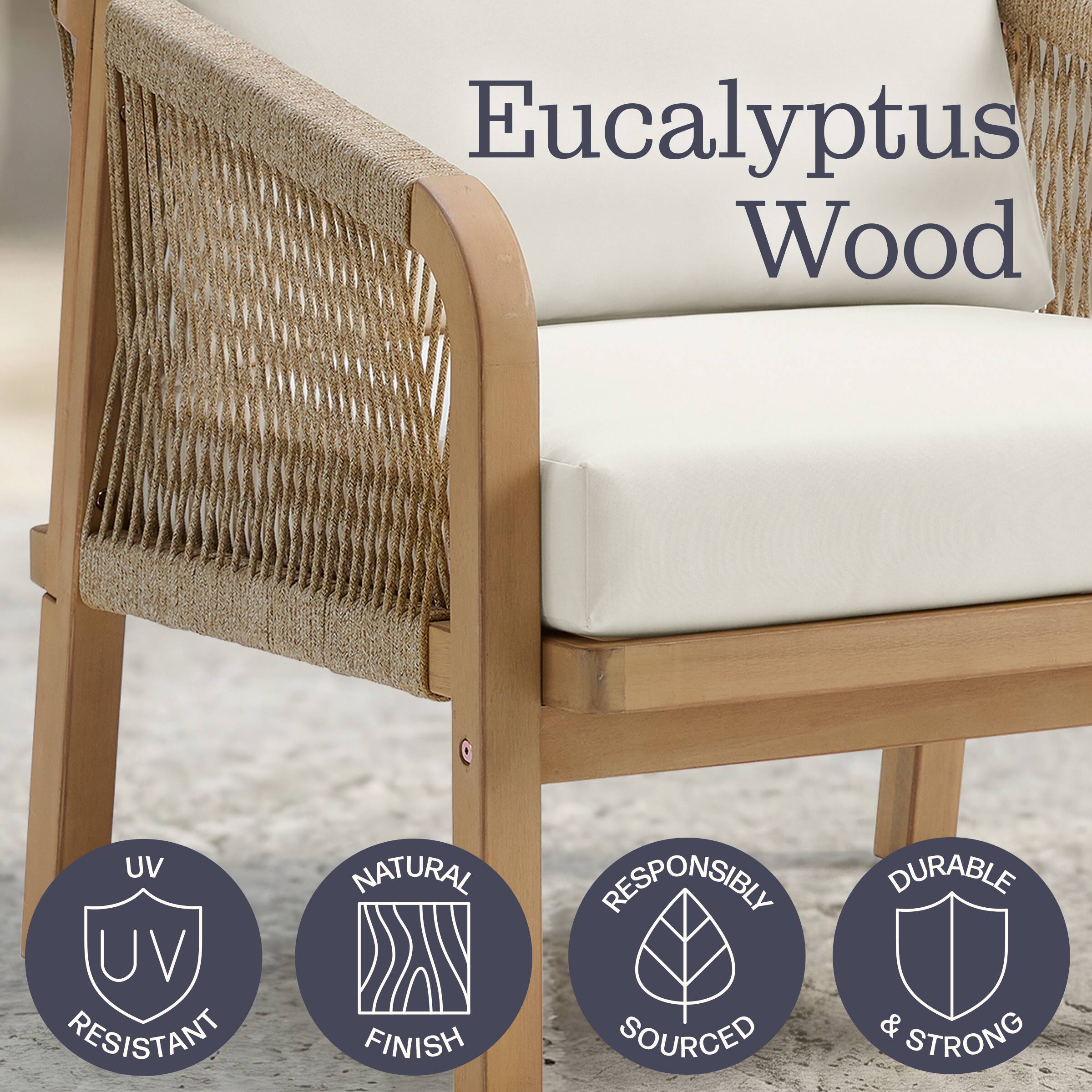 Eucalyptus Wood

- UV UV RESISTANT
- NATURAL FINISH
- RESPONSIBLY SOURCED
- DURABLE & STRONG