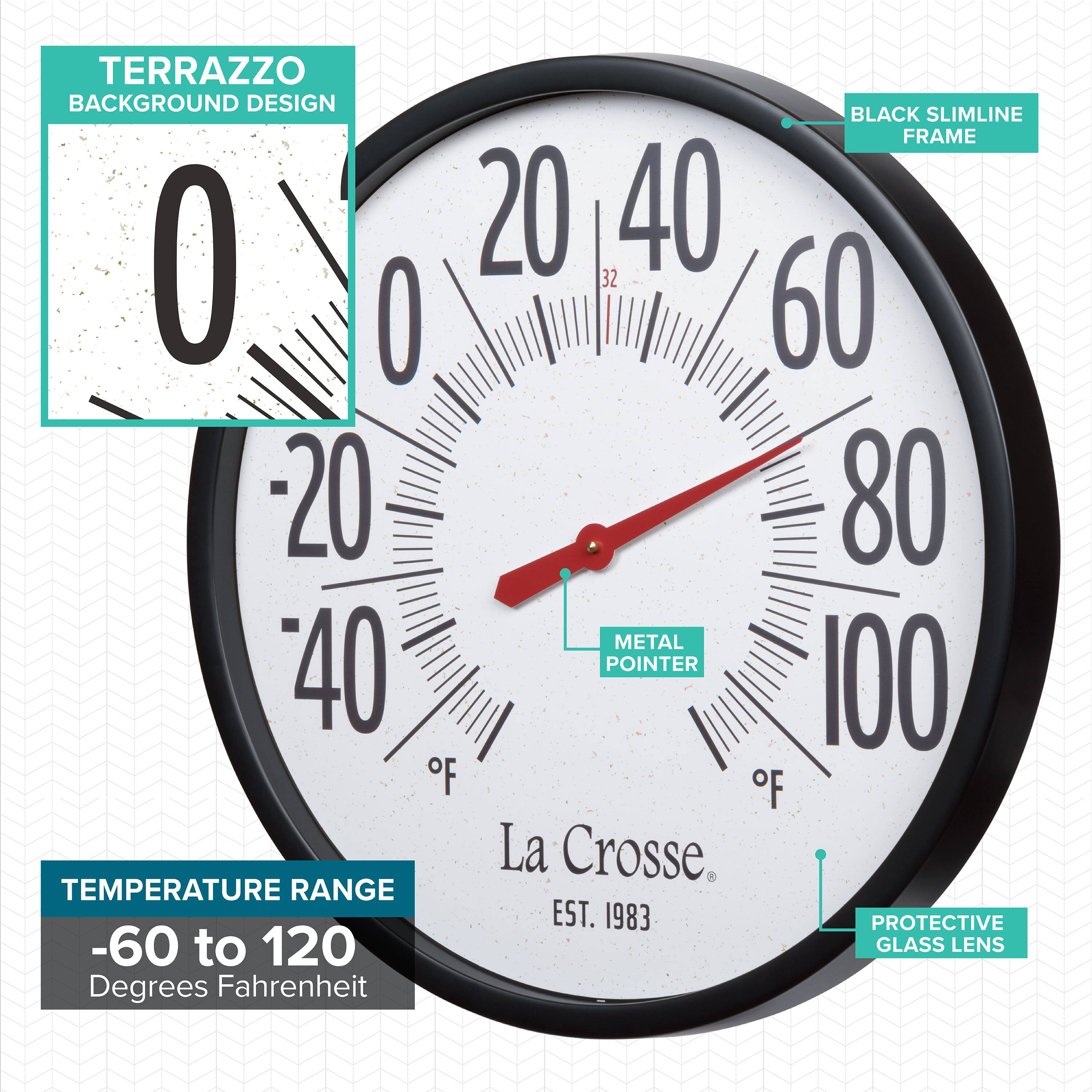 TERRAZZO BACKGROUND DESIGN  
BLACK SLIMLINE FRAME  
METAL POINTER  
PROTECTIVE GLASS LENS  

TEMPERATURE RANGE  
-60 to 120 Degrees Fahrenheit  

La Crosse  
EST. 1983