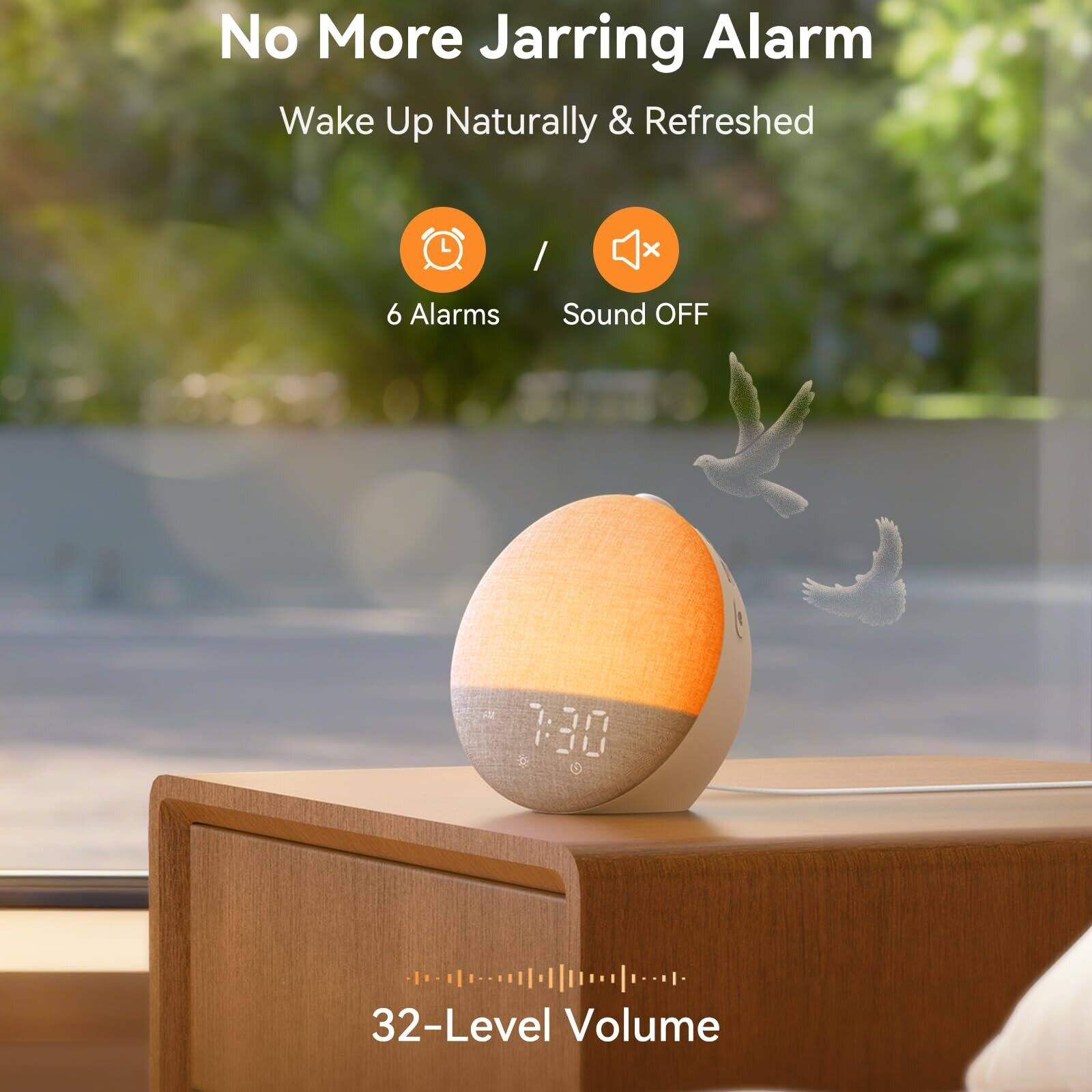 No More Jarring Alarm  
Wake Up Naturally & Refreshed  

6 Alarms  
Sound OFF  

32-Level Volume