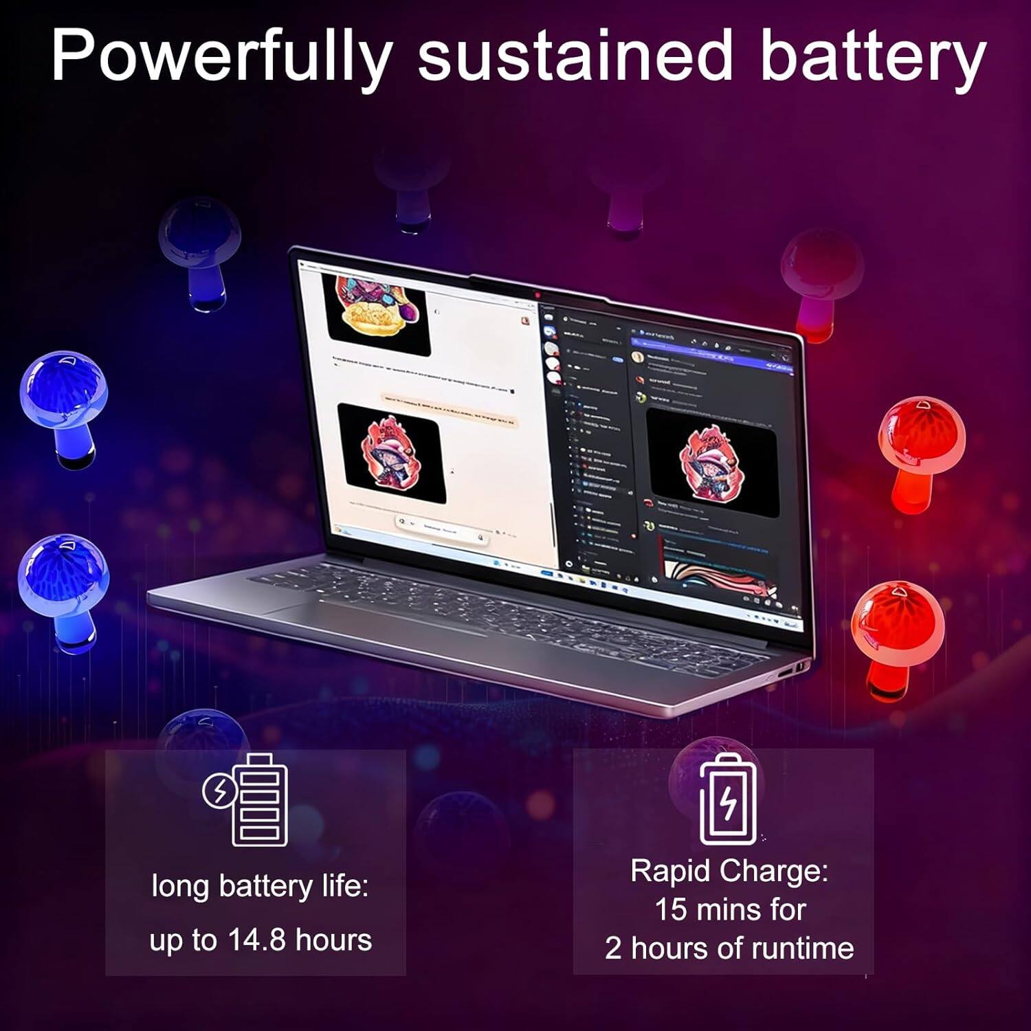 Powerfully sustained battery

- Long battery life: up to 14.8 hours
- Rapid Charge: 15 mins for 2 hours of runtime